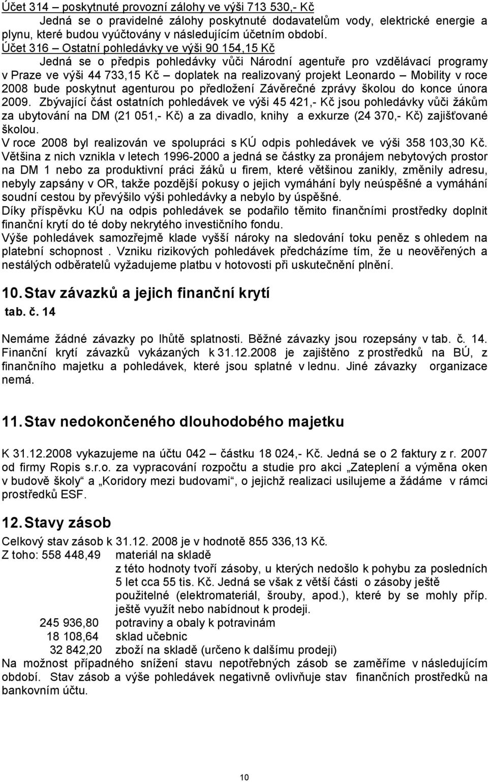 Mobility v roce 2008 bude poskytnut agenturou po předložení Závěrečné zprávy školou do konce února 2009.