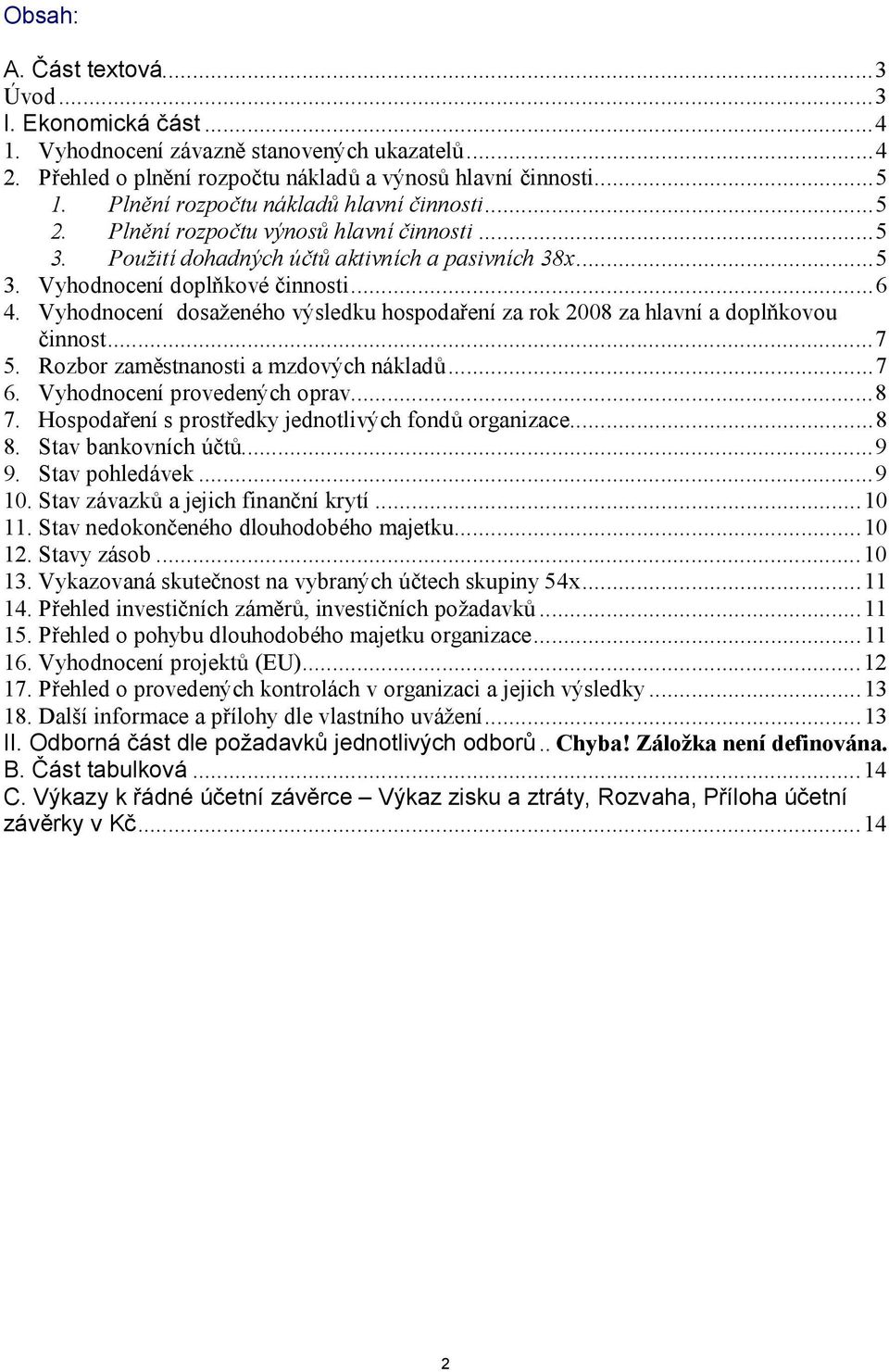 Vyhodnocení dosaženého výsledku hospodaření za rok 2008 za hlavní a doplňkovou činnost... 7 5. Rozbor zaměstnanosti a mzdových nákladů... 7 6. Vyhodnocení provedených oprav... 8 7.