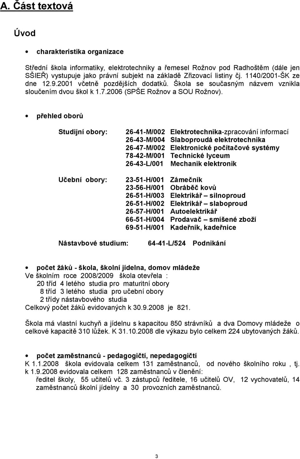 přehled oborů Studijní obory: Učební obory: 26-41-M/002 Elektrotechnika-zpracování informací 26-43-M/004 Slaboproudá elektrotechnika 26-47-M/002 Elektronické počítačové systémy 78-42-M/001 Technické