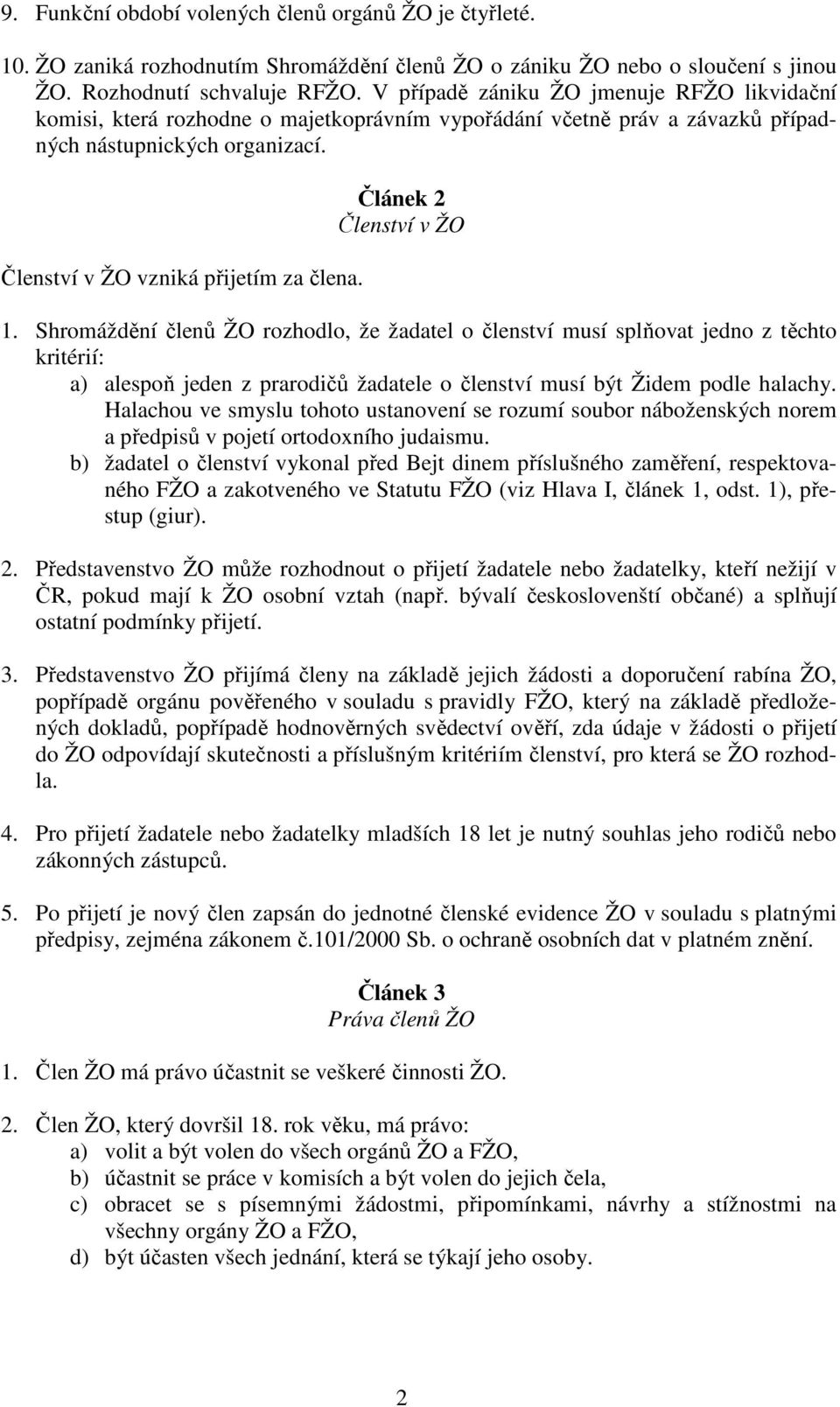 Článek 2 Členství v ŽO 1. Shromáždění členů ŽO rozhodlo, že žadatel o členství musí splňovat jedno z těchto kritérií: a) alespoň jeden z prarodičů žadatele o členství musí být Židem podle halachy.