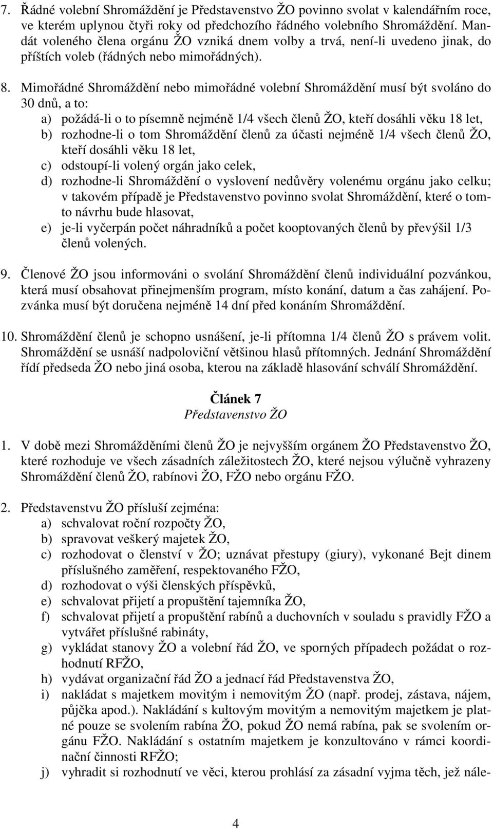 Mimořádné Shromáždění nebo mimořádné volební Shromáždění musí být svoláno do 30 dnů, a to: a) požádá-li o to písemně nejméně 1/4 všech členů ŽO, kteří dosáhli věku 18 let, b) rozhodne-li o tom