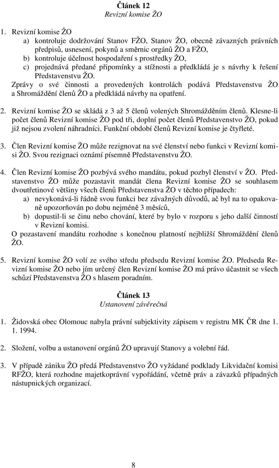 c) projednává předané připomínky a stížnosti a předkládá je s návrhy k řešení Představenstvu ŽO.