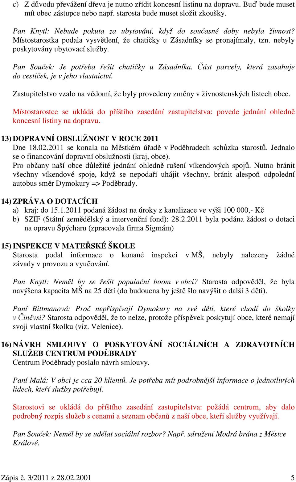 Pan Souček: Je potřeba řešit chatičky u Zásadníka. Část parcely, která zasahuje do cestiček, je v jeho vlastnictví.