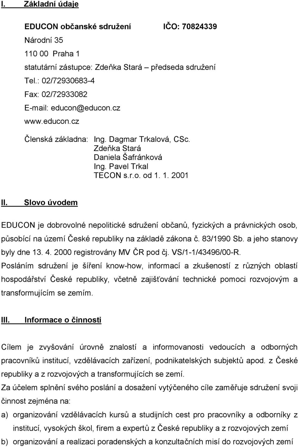 Slovo úvodem EDUCON je dobrovolné nepolitické sdružení občanů, fyzických a právnických osob, působící na území České republiky na základě zákona č. 83/1990 Sb. a jeho stanovy byly dne 13. 4.