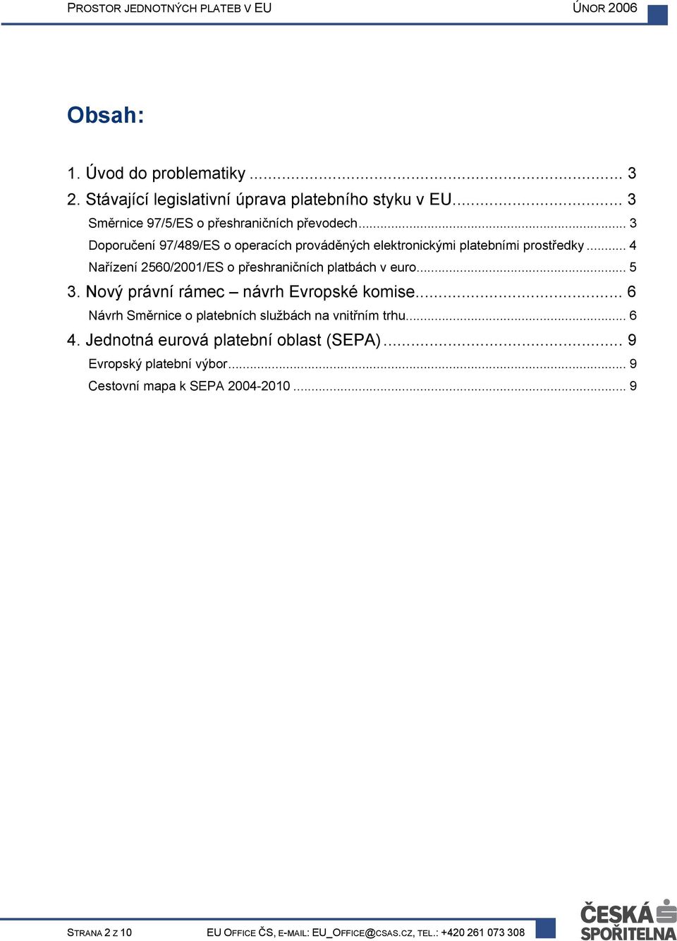.. 5 3. Nový právní rámec návrh Evropské komise... 6 Návrh Směrnice o platebních službách na vnitřním trhu... 6 4.