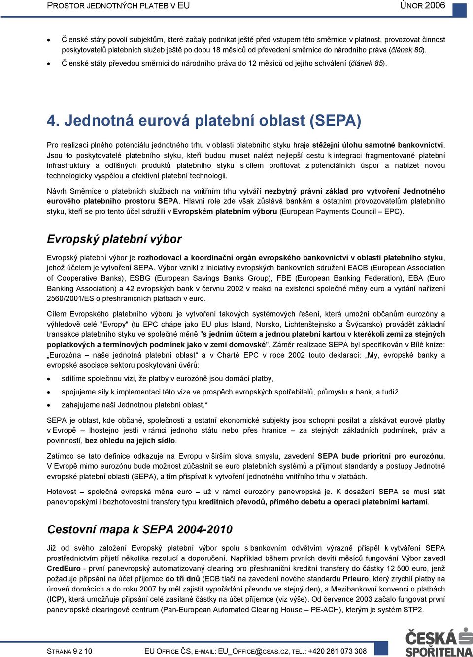 Jednotná eurová platební oblast (SEPA) Pro realizaci plného potenciálu jednotného trhu v oblasti platebního styku hraje stěžejní úlohu samotné bankovnictví.