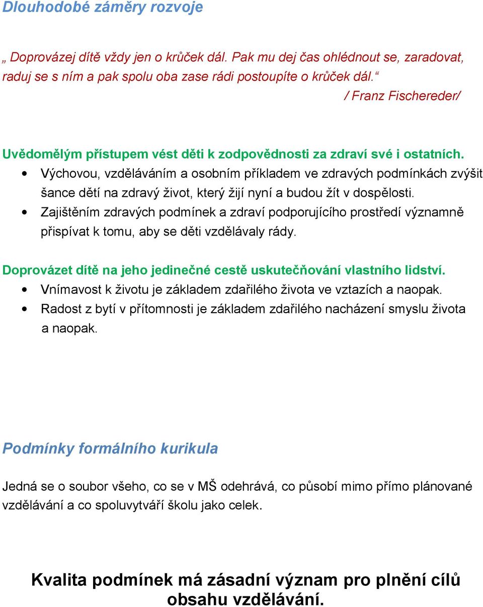 Výchovou, vzděláváním a osobním příkladem ve zdravých podmínkách zvýšit šance dětí na zdravý život, který žijí nyní a budou žít v dospělosti.