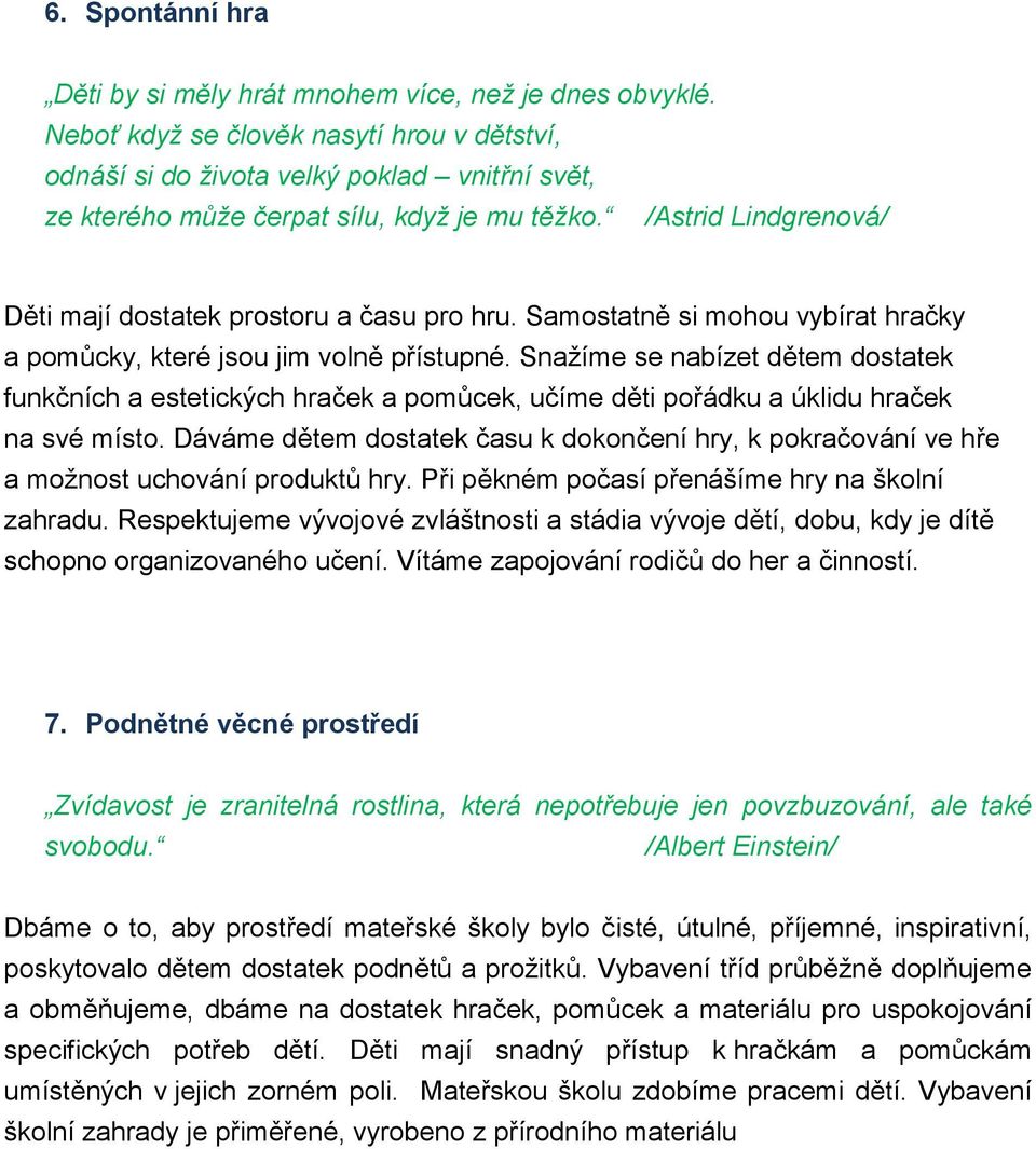 /Astrid Lindgrenová/ Děti mají dostatek prostoru a času pro hru. Samostatně si mohou vybírat hračky a pomůcky, které jsou jim volně přístupné.