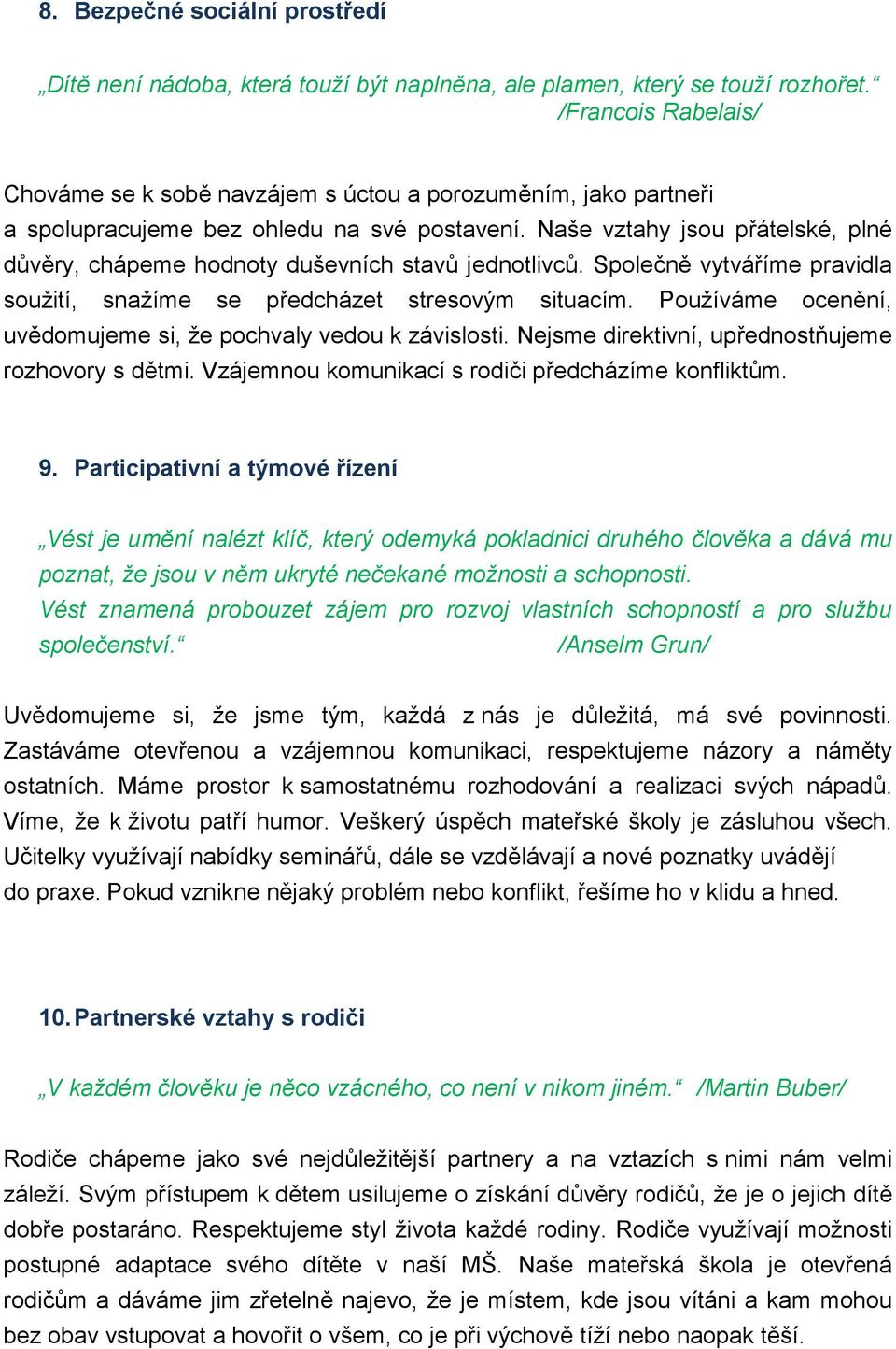 Naše vztahy jsou přátelské, plné důvěry, chápeme hodnoty duševních stavů jednotlivců. Společně vytváříme pravidla soužití, snažíme se předcházet stresovým situacím.