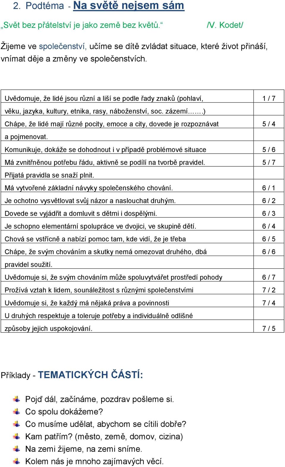 Uvědomuje, že lidé jsou různí a liší se podle řady znaků (pohlaví, 1 / 7 věku, jazyka, kultury, etnika, rasy, náboženství, soc. zázemí.