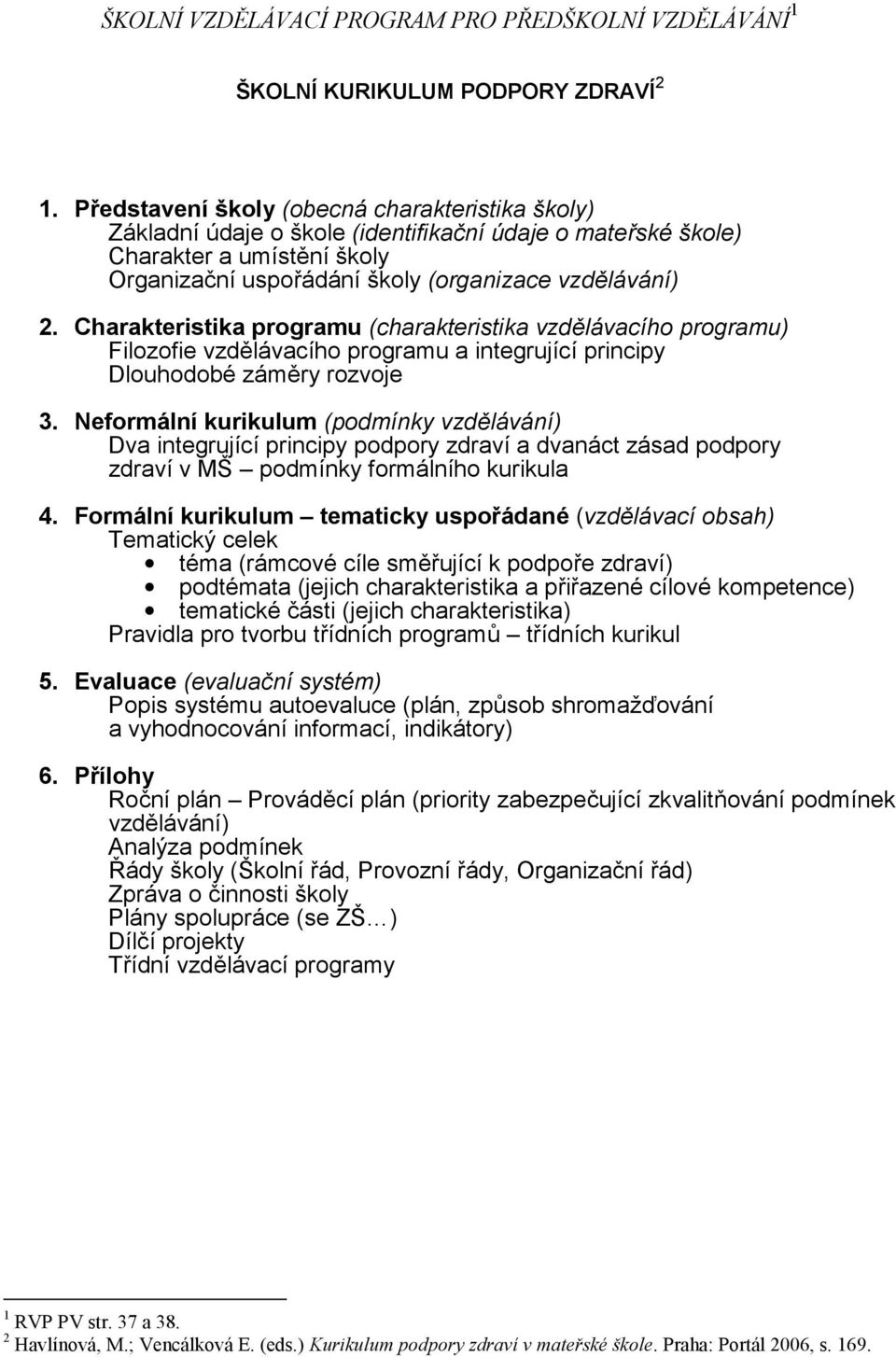 Charakteristika programu (charakteristika vzdělávacího programu) Filozofie vzdělávacího programu a integrující principy Dlouhodobé záměry rozvoje 3.