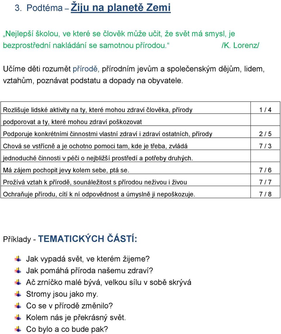 Rozlišuje lidské aktivity na ty, které mohou zdraví člověka, přírody 1 / 4 podporovat a ty, které mohou zdraví poškozovat Podporuje konkrétními činnostmi vlastní zdraví i zdraví ostatních, přírody 2