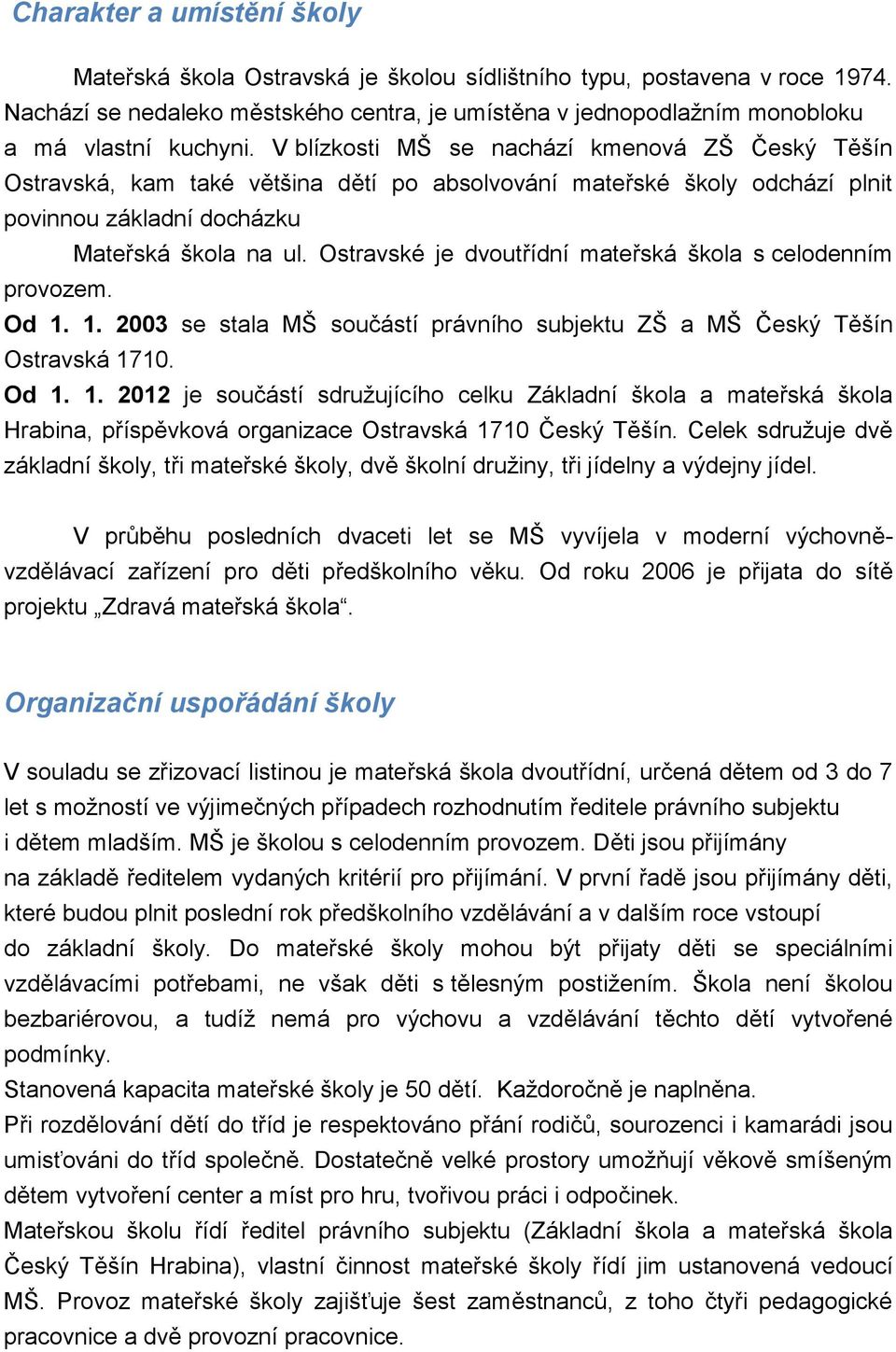 V blízkosti MŠ se nachází kmenová ZŠ Český Těšín Ostravská, kam také většina dětí po absolvování mateřské školy odchází plnit povinnou základní docházku Mateřská škola na ul.