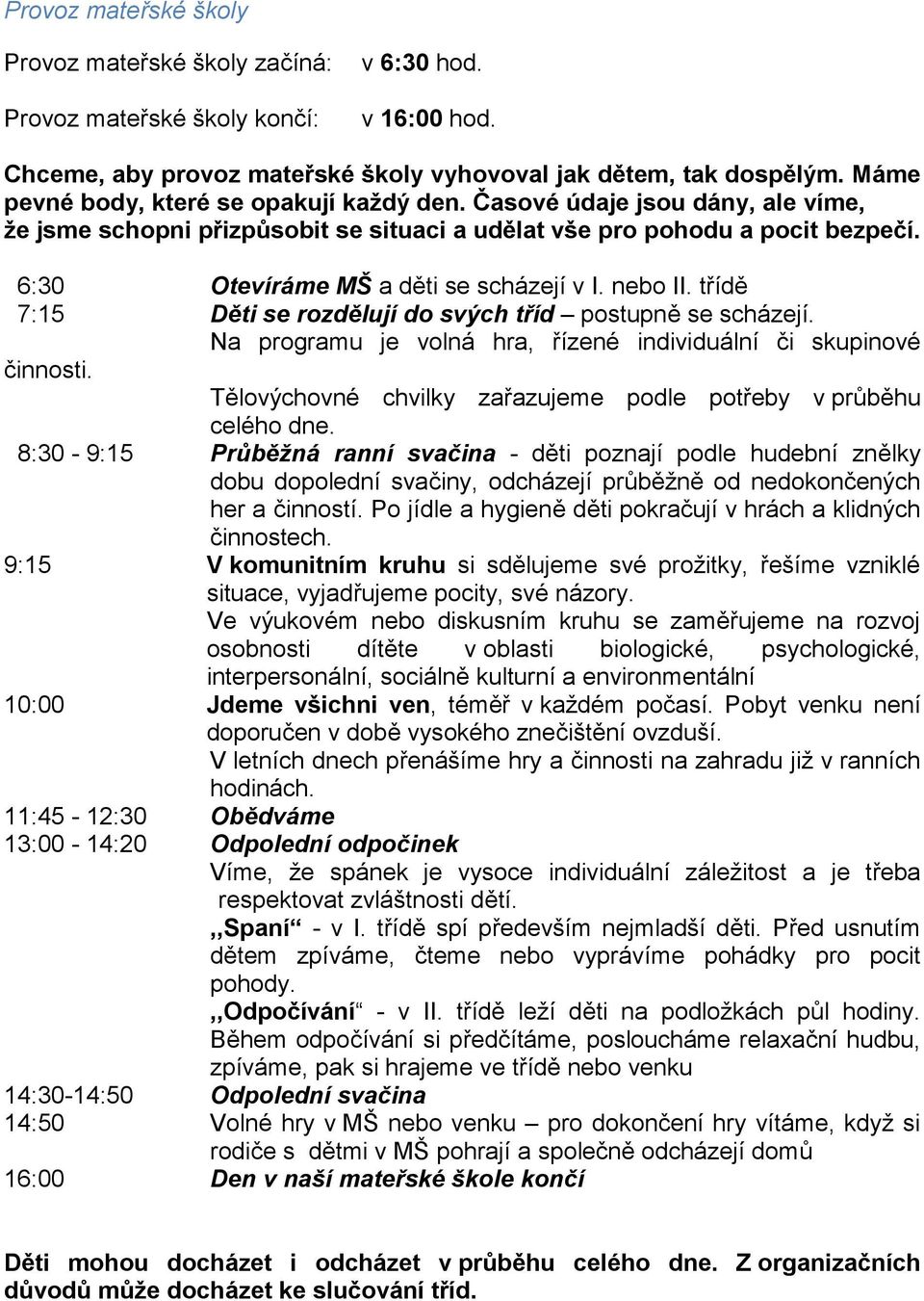 nebo II. třídě 7:15 Děti se rozdělují do svých tříd postupně se scházejí. Na programu je volná hra, řízené individuální či skupinové činnosti.