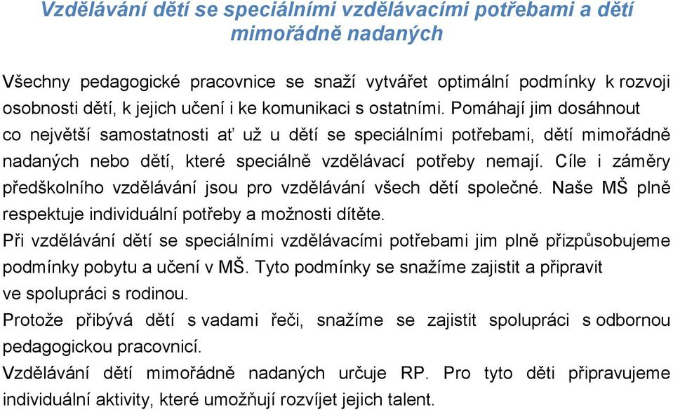 Cíle i záměry předškolního vzdělávání jsou pro vzdělávání všech dětí společné. Naše MŠ plně respektuje individuální potřeby a možnosti dítěte.