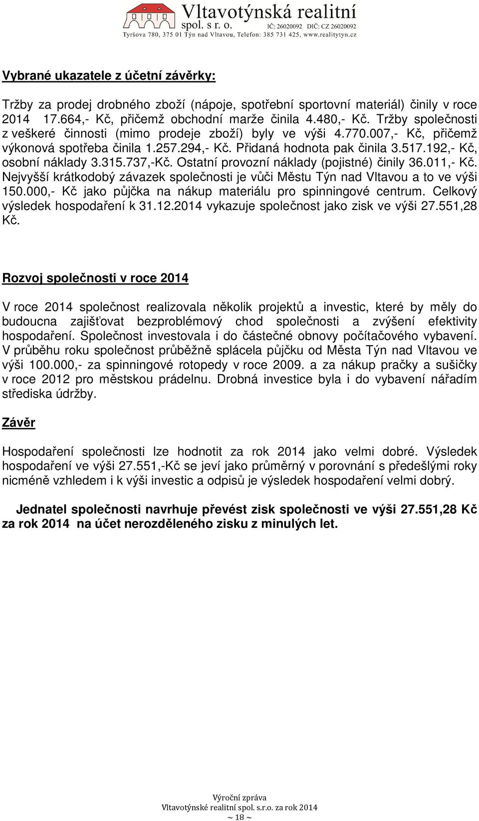 737,-Kč. Ostatní provozní náklady (pojistné) činily 36.011,- Kč. Nejvyšší krátkodobý závazek společnosti je vůči Městu Týn nad Vltavou a to ve výši 150.