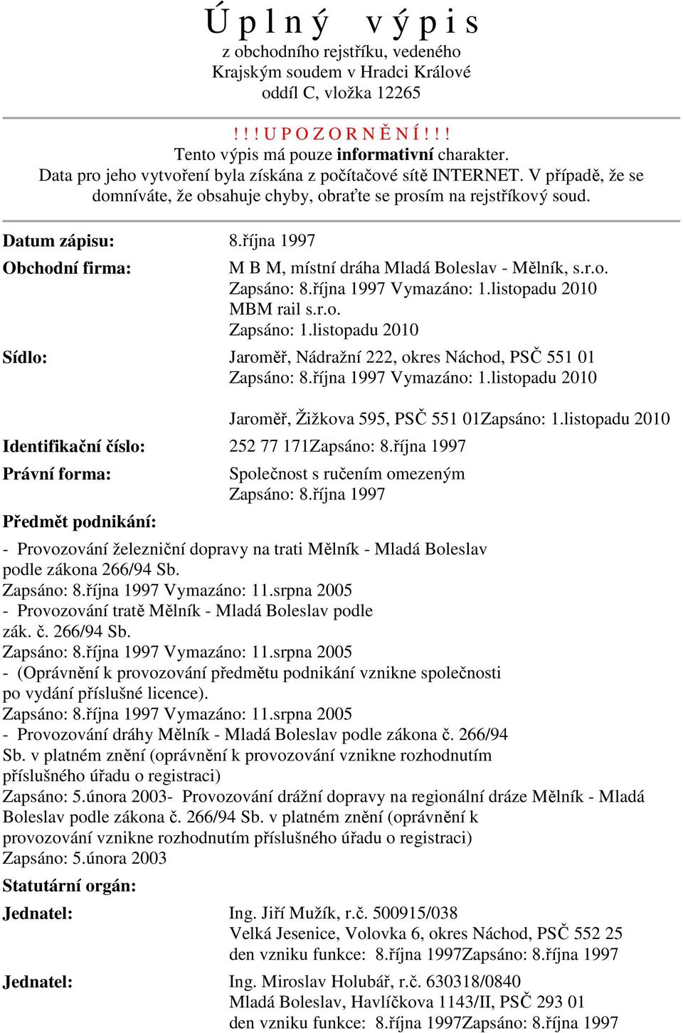 října 1997 Obchodní firma: M B M, místní dráha Mladá Boleslav - Mělník, s.r.o. Zapsáno: 8.října 1997 Vymazáno: 1.listopadu 2010 MBM rail s.r.o. Zapsáno: 1.