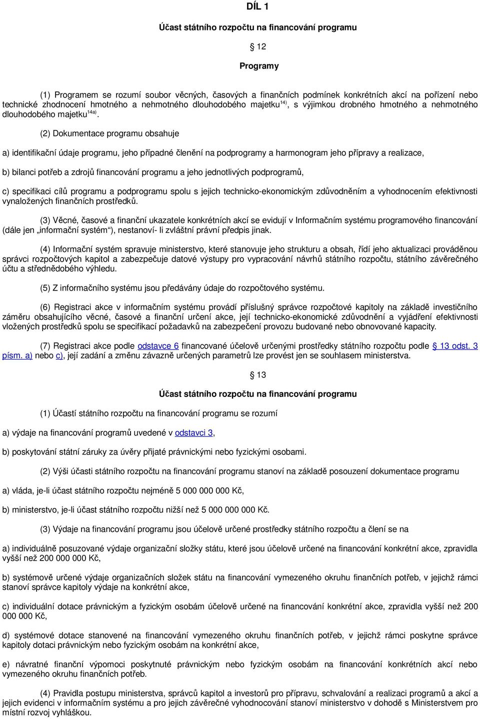 (2) Dokumentace programu obsahuje a) identifikační údaje programu, jeho případné členění na podprogramy a harmonogram jeho přípravy a realizace, b) bilanci potřeb a zdrojů financování programu a jeho