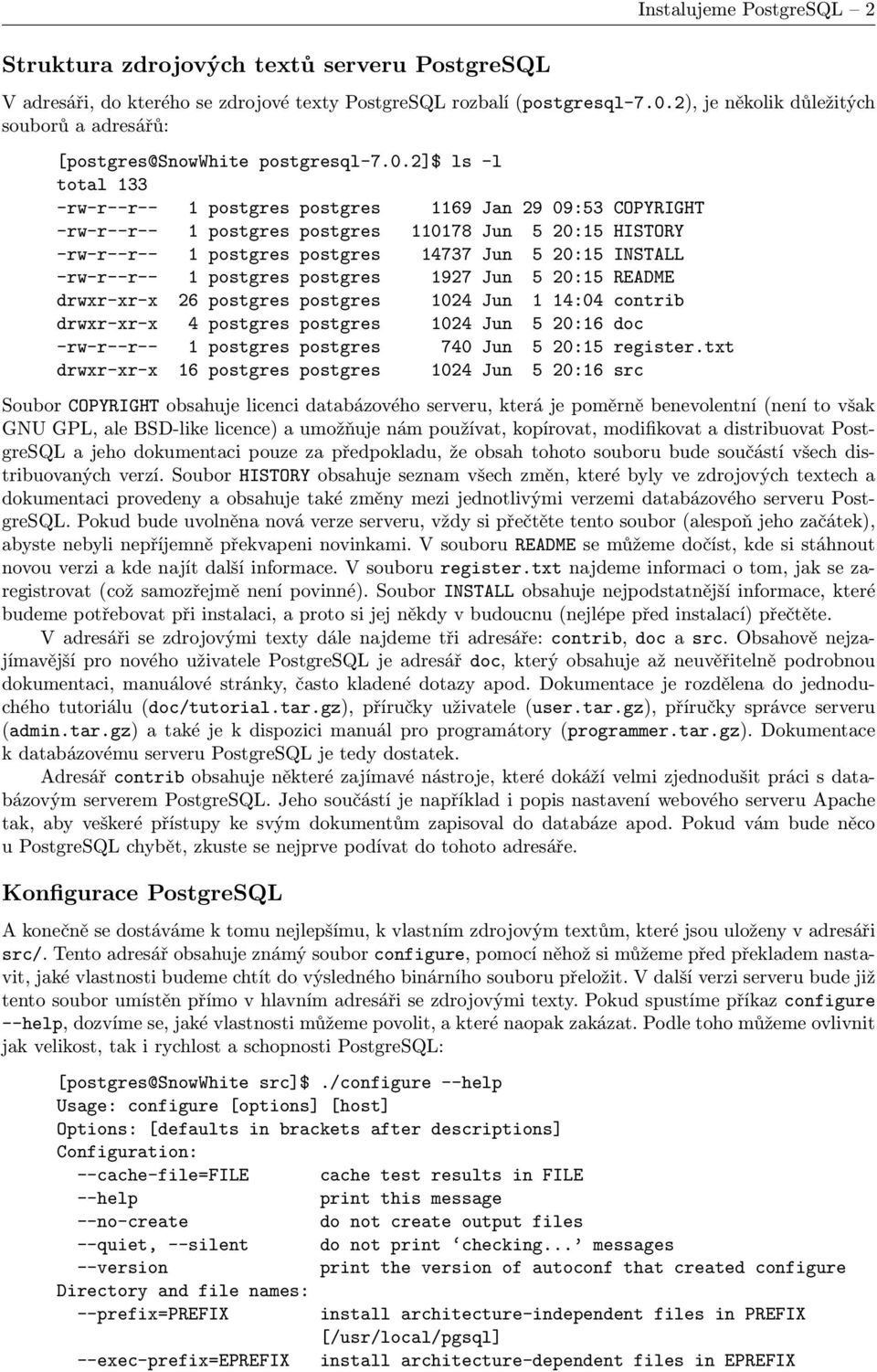 2]$ ls -l total 133 -rw-r--r-- 1 postgres postgres 1169 Jan 29 09:53 COPYRIGHT -rw-r--r-- 1 postgres postgres 110178 Jun 5 20:15 HISTORY -rw-r--r-- 1 postgres postgres 14737 Jun 5 20:15 INSTALL