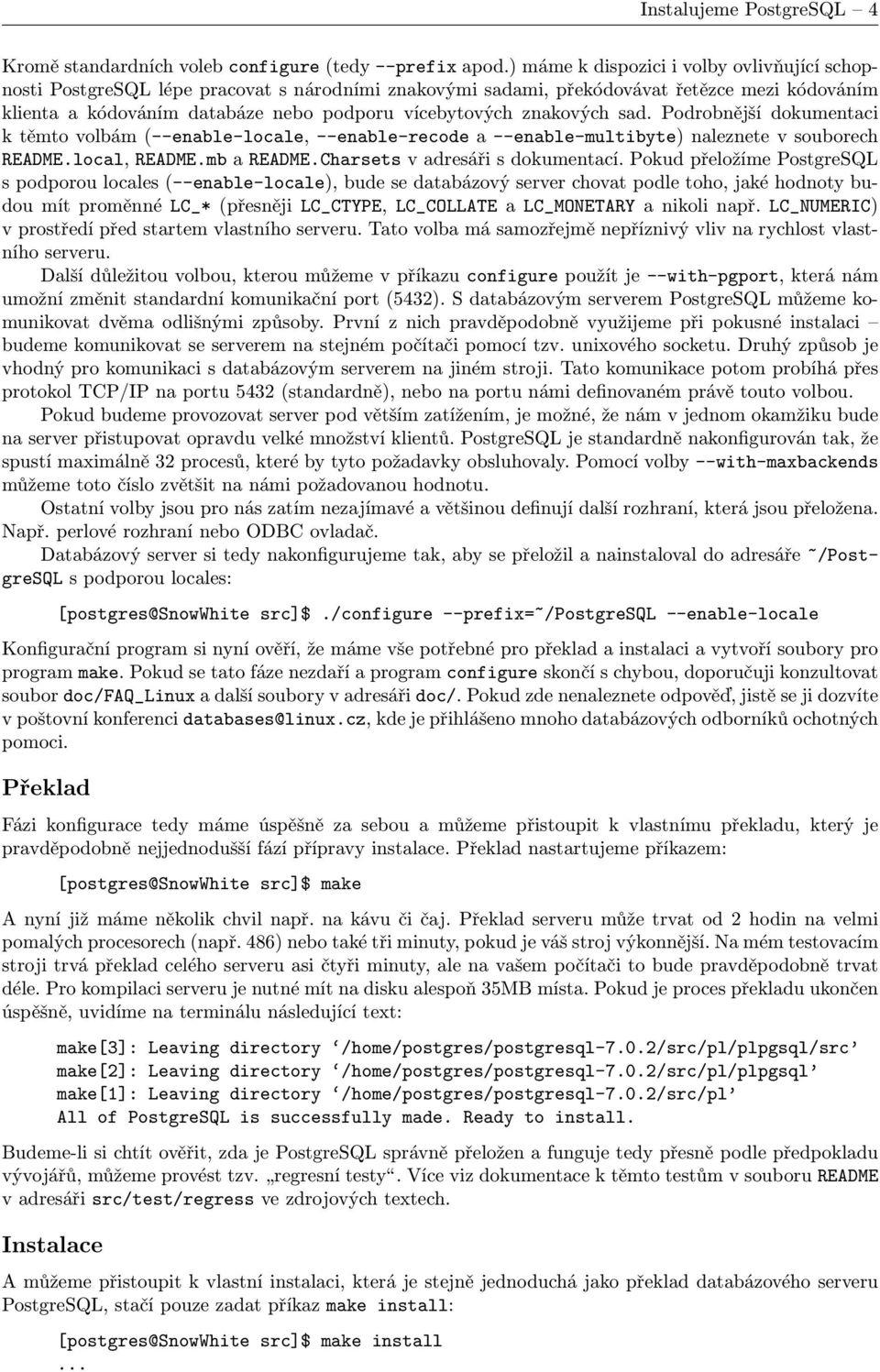 znakových sad. Podrobnější dokumentaci k těmto volbám (--enable-locale, --enable-recode a --enable-multibyte) naleznete v souborech README.local, README.mb a README.Charsets v adresáři s dokumentací.