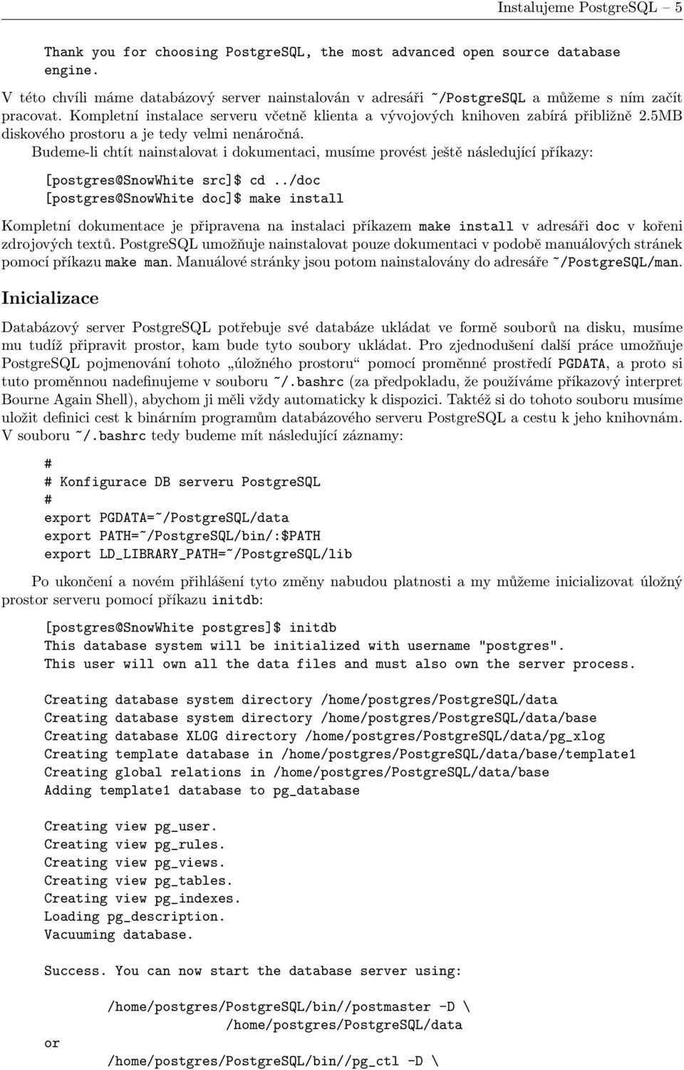 5MB diskového prostoru a je tedy velmi nenáročná. Budeme-li chtít nainstalovat i dokumentaci, musíme provést ještě následující příkazy: [postgres@snowwhite src]$ cd.