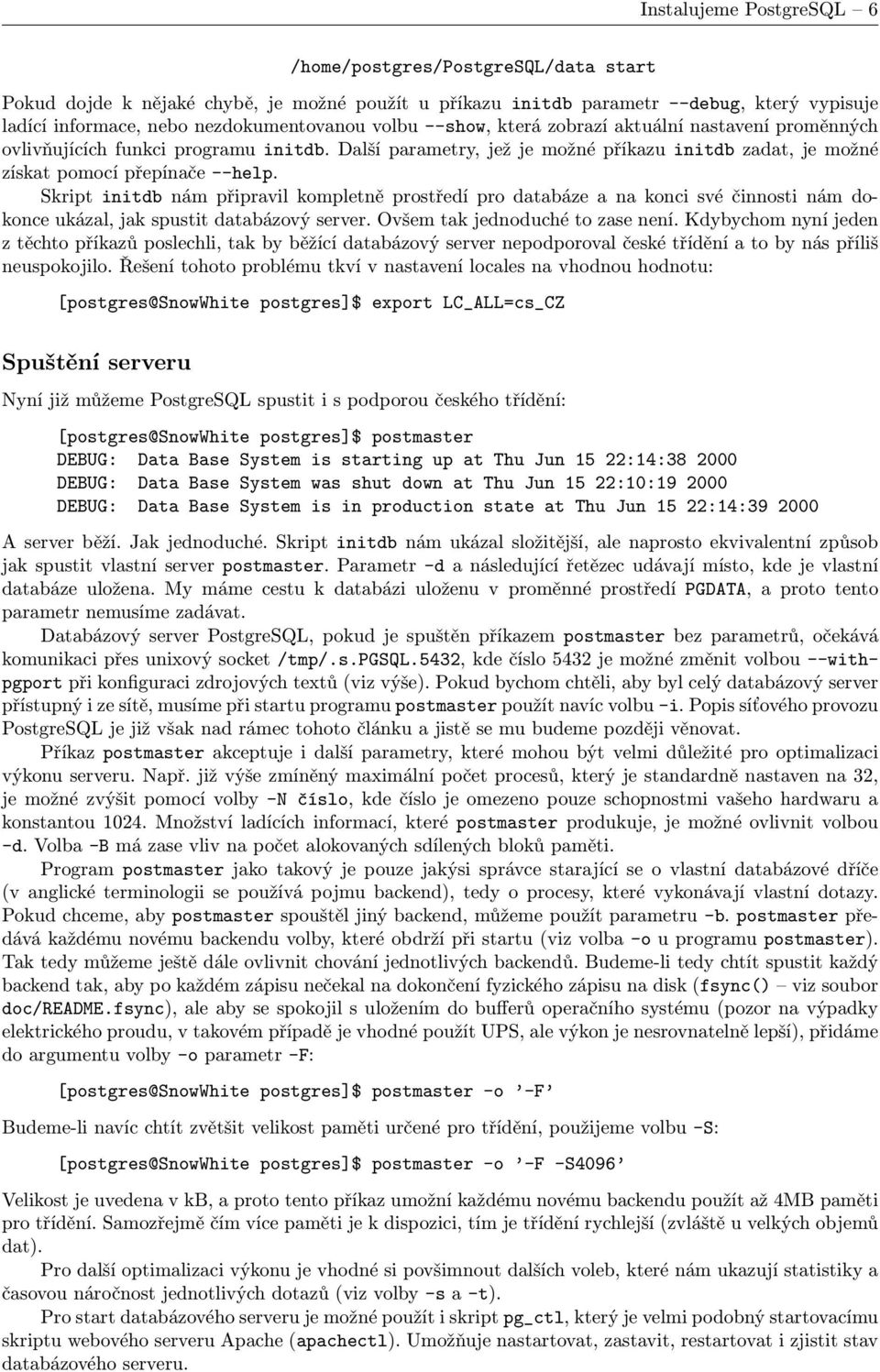 Skript initdb nám připravil kompletně prostředí pro databáze a na konci své činnosti nám dokonce ukázal, jak spustit databázový server. Ovšem tak jednoduché to zase není.