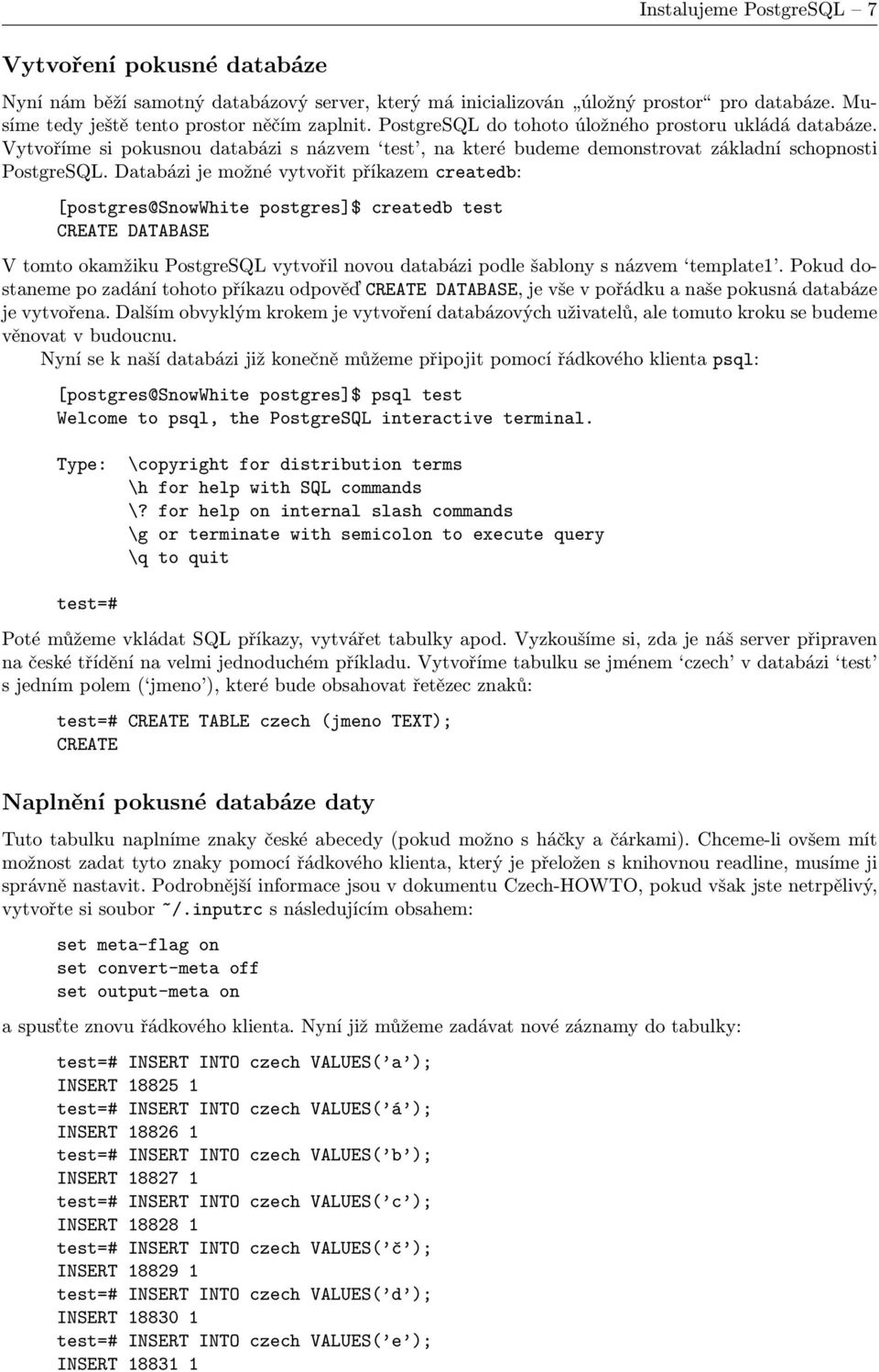 Databázi je možné vytvořit příkazem createdb: [postgres@snowwhite postgres]$ createdb test CREATE DATABASE V tomto okamžiku PostgreSQL vytvořil novou databázi podle šablony s názvem template1.