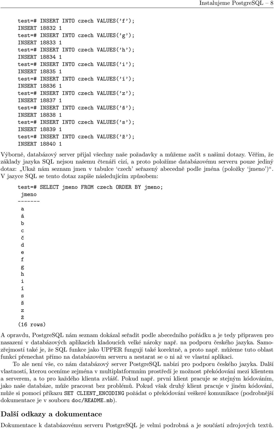 test=# INSERT INTO czech VALUES( s ); INSERT 18839 1 test=# INSERT INTO czech VALUES( ž ); INSERT 18840 1 Výborně, databázový server přijal všechny naše požadavky a můžeme začít s našimi dotazy.