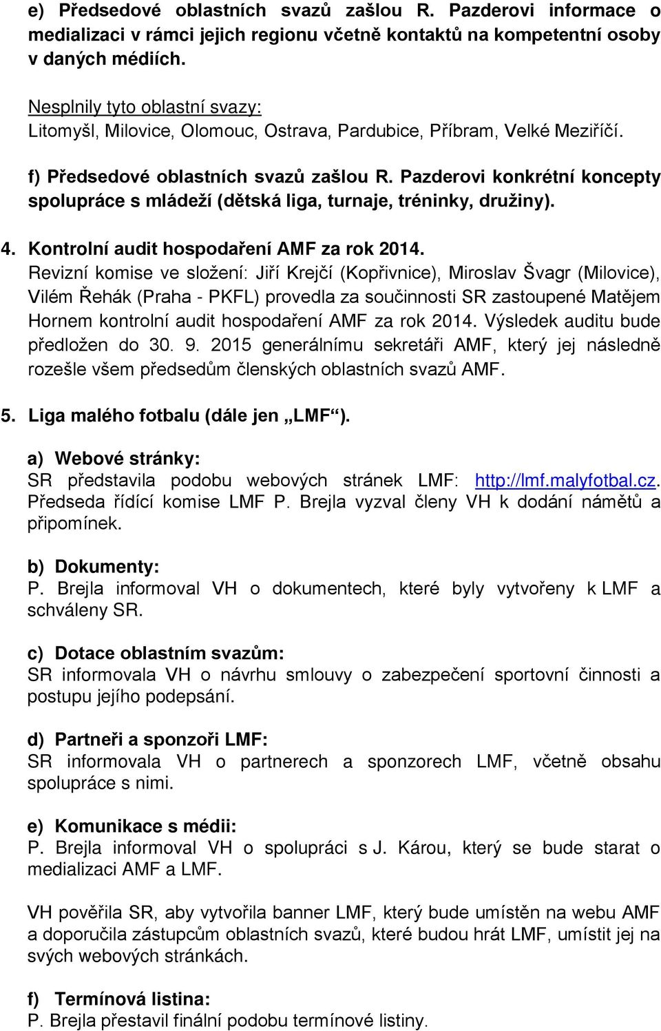 Pazderovi konkrétní koncepty spolupráce s mládeží (dětská liga, turnaje, tréninky, družiny). 4. Kontrolní audit hospodaření AMF za rok 2014.