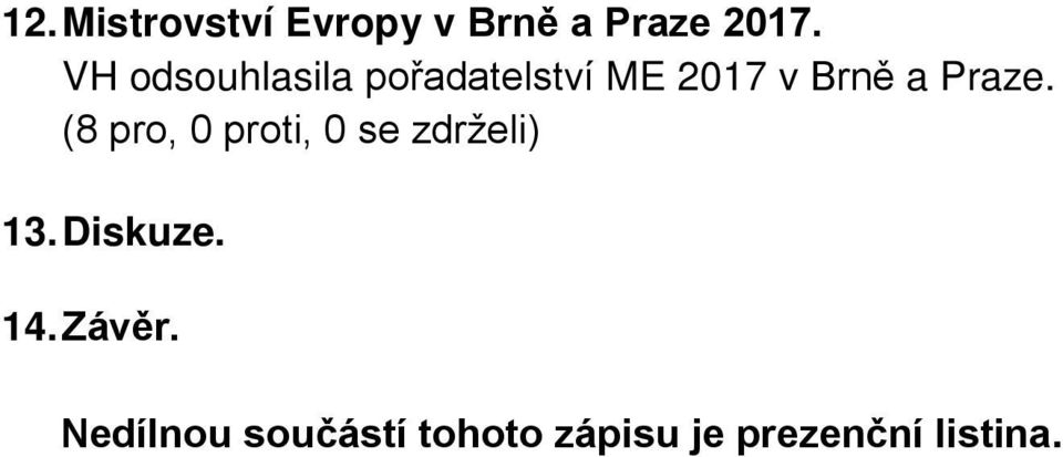 Brně a Praze. 13. Diskuze. 14. Závěr.