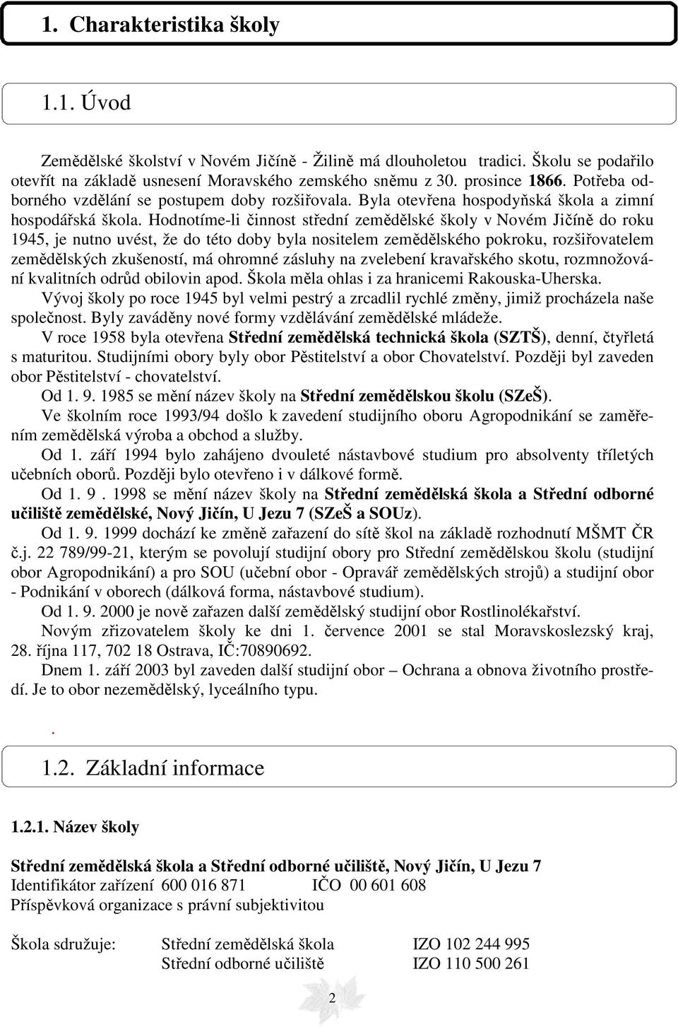 Hodnotíme-li činnost střední zemědělské školy v Novém Jičíně do roku 1945, je nutno uvést, že do této doby byla nositelem zemědělského pokroku, rozšiřovatelem zemědělských zkušeností, má ohromné