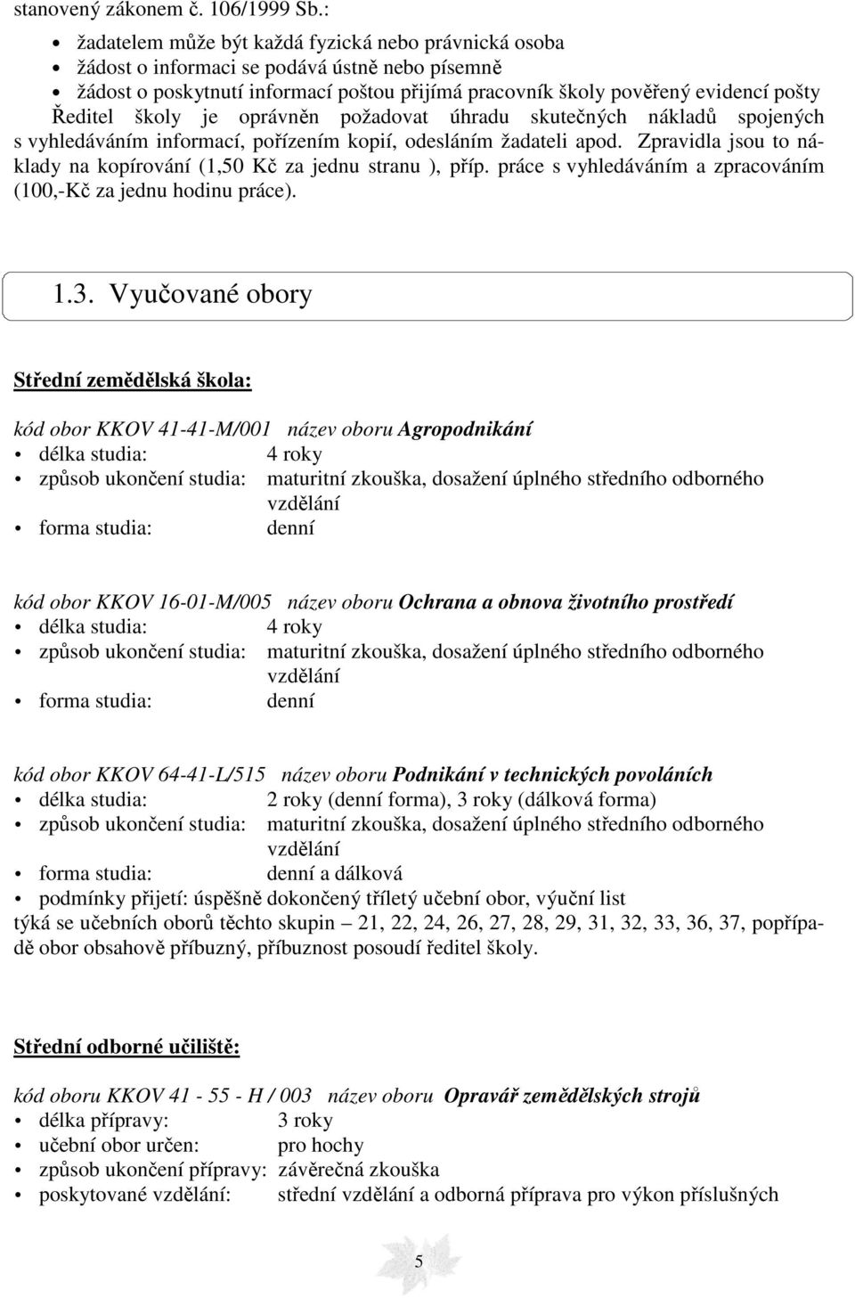 školy je oprávněn požadovat úhradu skutečných nákladů spojených s vyhledáváním informací, pořízením kopií, odesláním žadateli apod.