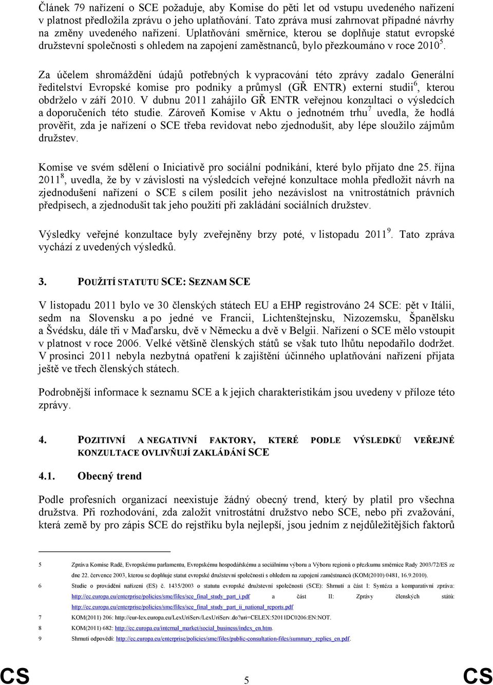 Uplatňování směrnice, kterou se doplňuje statut evropské družstevní společnosti s ohledem na zapojení zaměstnanců, bylo přezkoumáno v roce 2010 5.