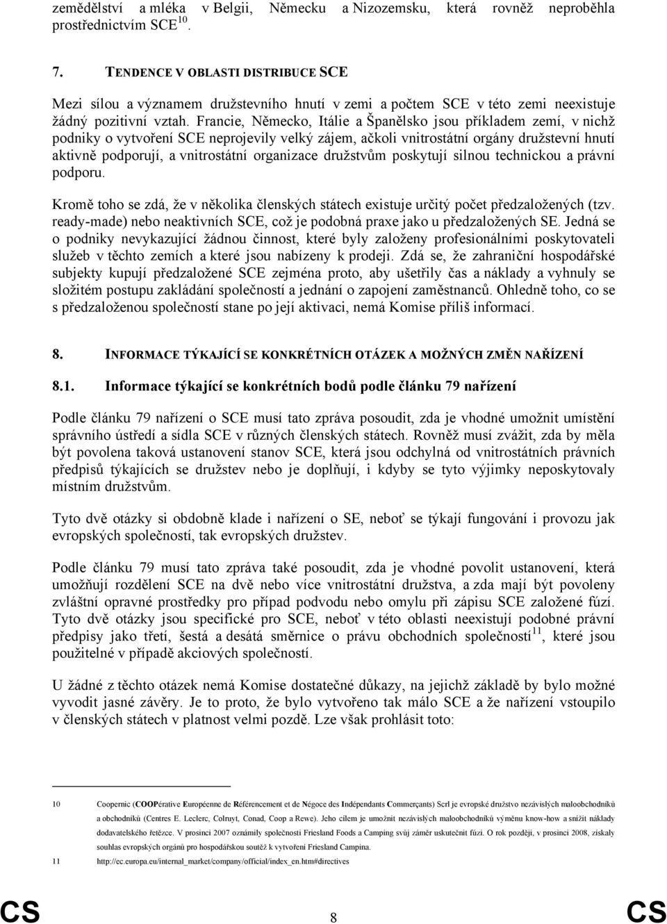 Francie, Německo, Itálie a Španělsko jsou příkladem zemí, v nichž podniky o vytvoření SCE neprojevily velký zájem, ačkoli vnitrostátní orgány družstevní hnutí aktivně podporují, a vnitrostátní