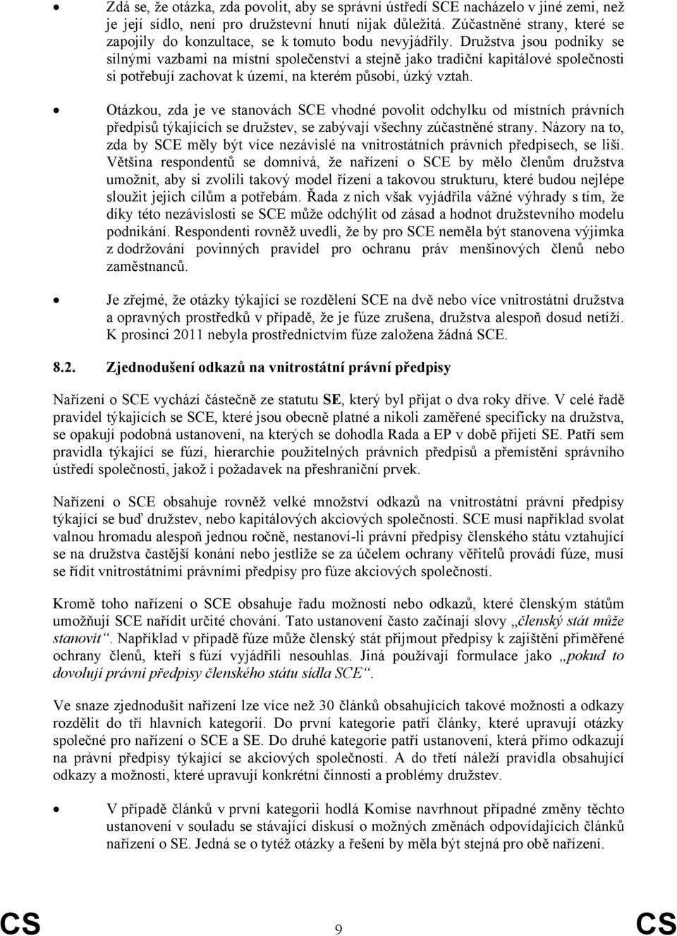 Družstva jsou podniky se silnými vazbami na místní společenství a stejně jako tradiční kapitálové společnosti si potřebují zachovat k území, na kterém působí, úzký vztah.