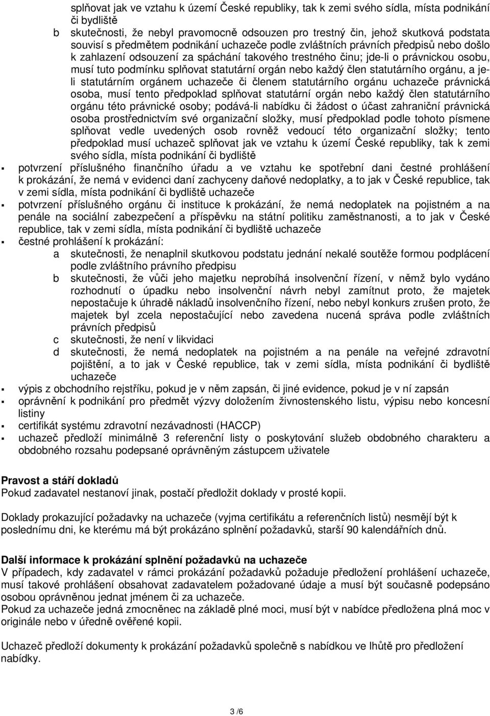 orgán nebo každý člen statutárního orgánu, a jeli statutárním orgánem uchazeče či členem statutárního orgánu uchazeče právnická osoba, musí tento předpoklad splňovat statutární orgán nebo každý člen