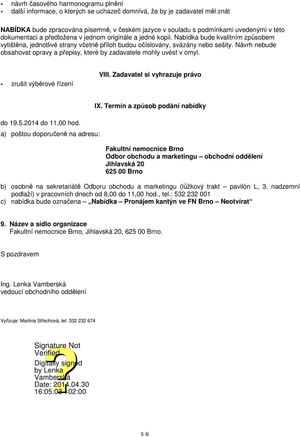 Návrh nebude obsahovat opravy a přepisy, které by zadavatele mohly uvést v omyl. zrušit výběrové řízení VIII. Zadavatel si vyhrazuje právo IX. Termín a způsob podání nabídky do 19.5.2014 do 11,00 hod.