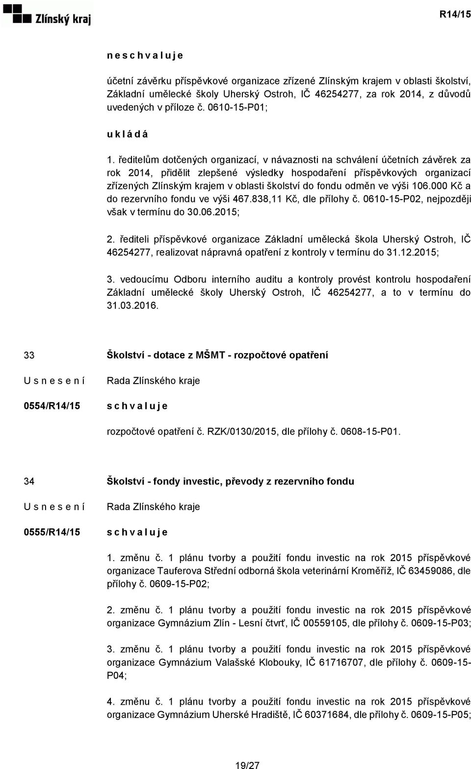 ředitelům dotčených organizací, v návaznosti na schválení účetních závěrek za rok 2014, přidělit zlepšené výsledky hospodaření příspěvkových organizací zřízených Zlínským krajem v oblasti školství do