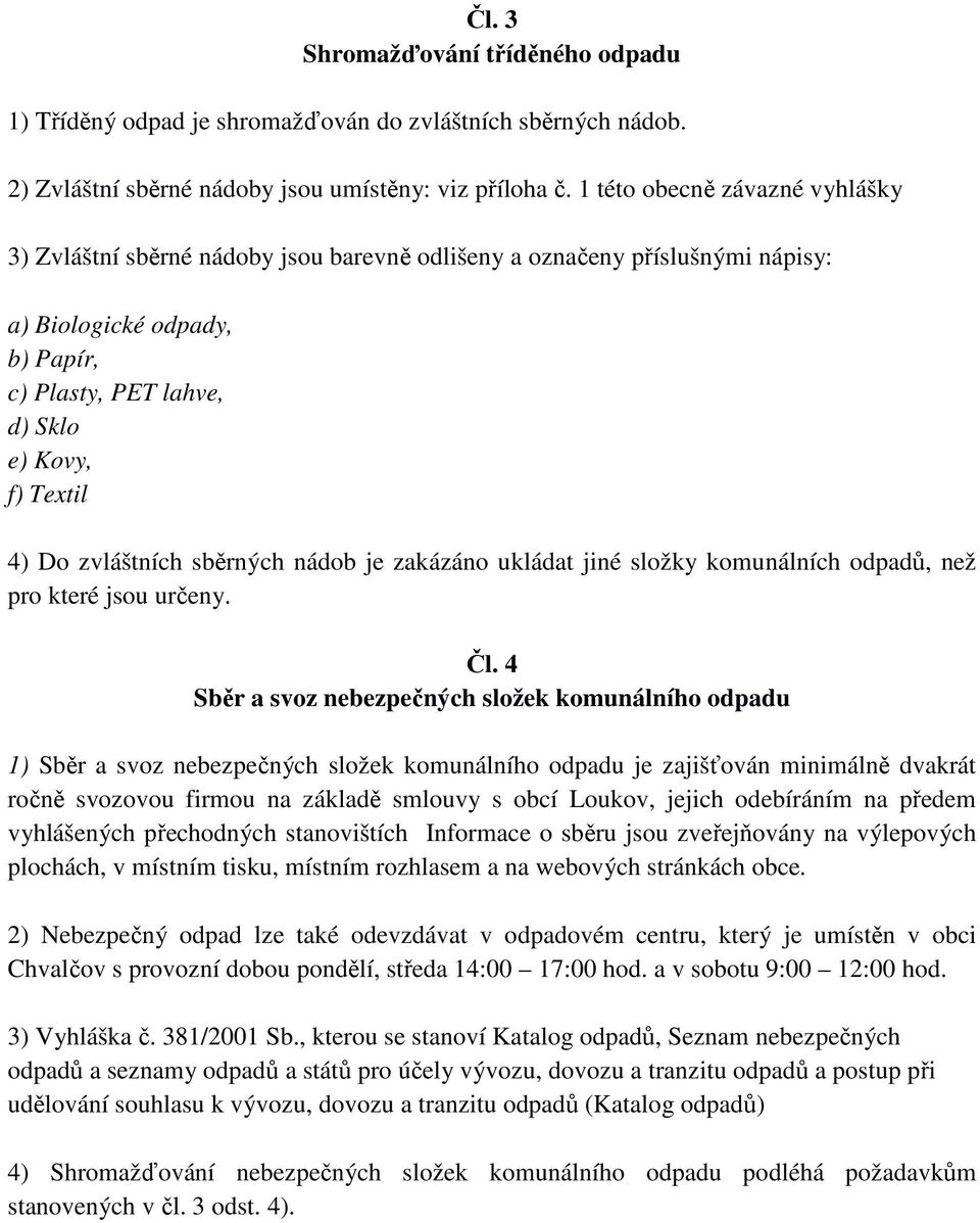 zvláštních sběrných nádob je zakázáno ukládat jiné složky komunálních odpadů, než pro které jsou určeny. Čl.