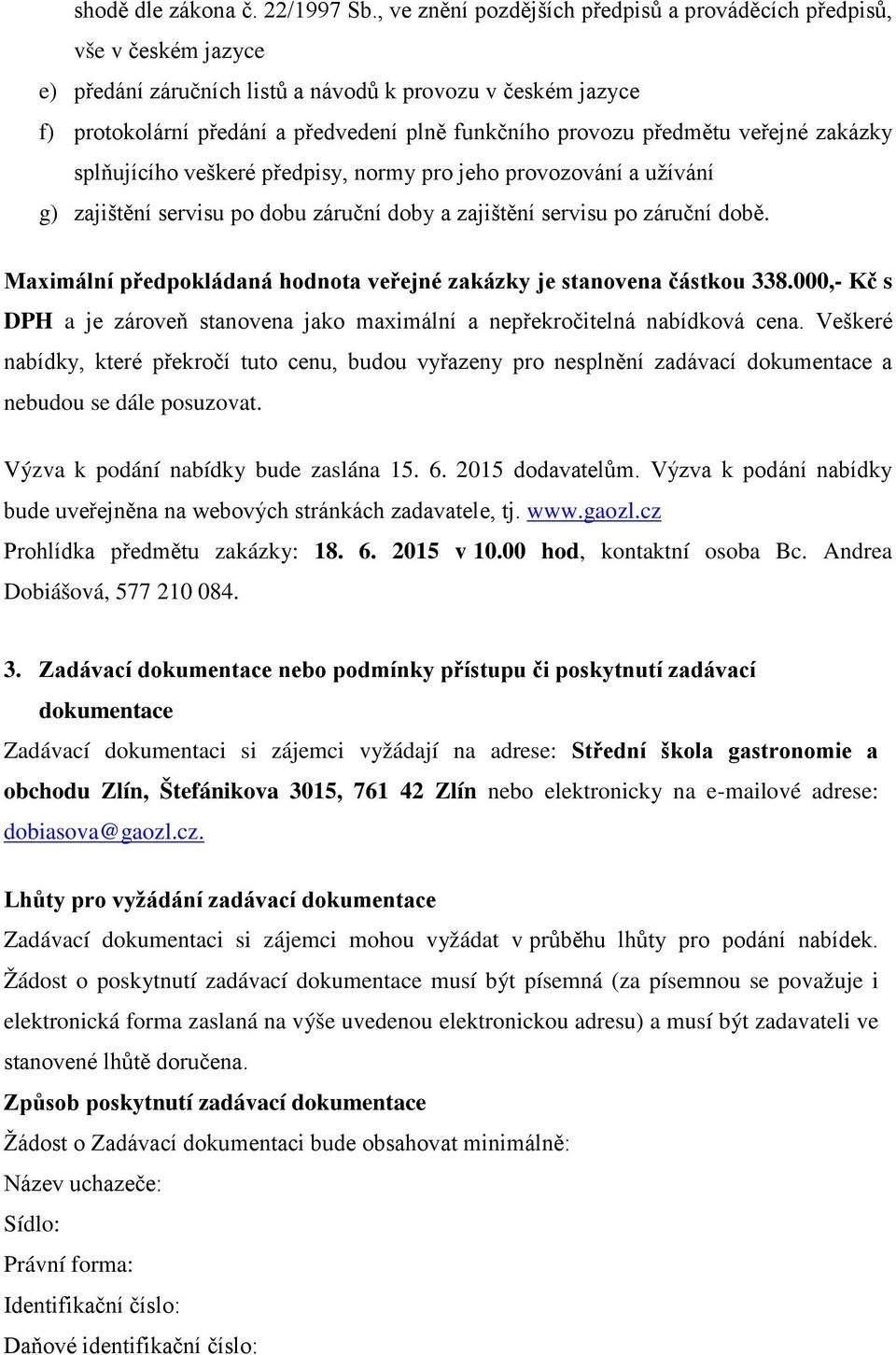 předmětu veřejné zakázky splňujícího veškeré předpisy, normy pro jeho provozování a užívání g) zajištění servisu po dobu záruční doby a zajištění servisu po záruční době.