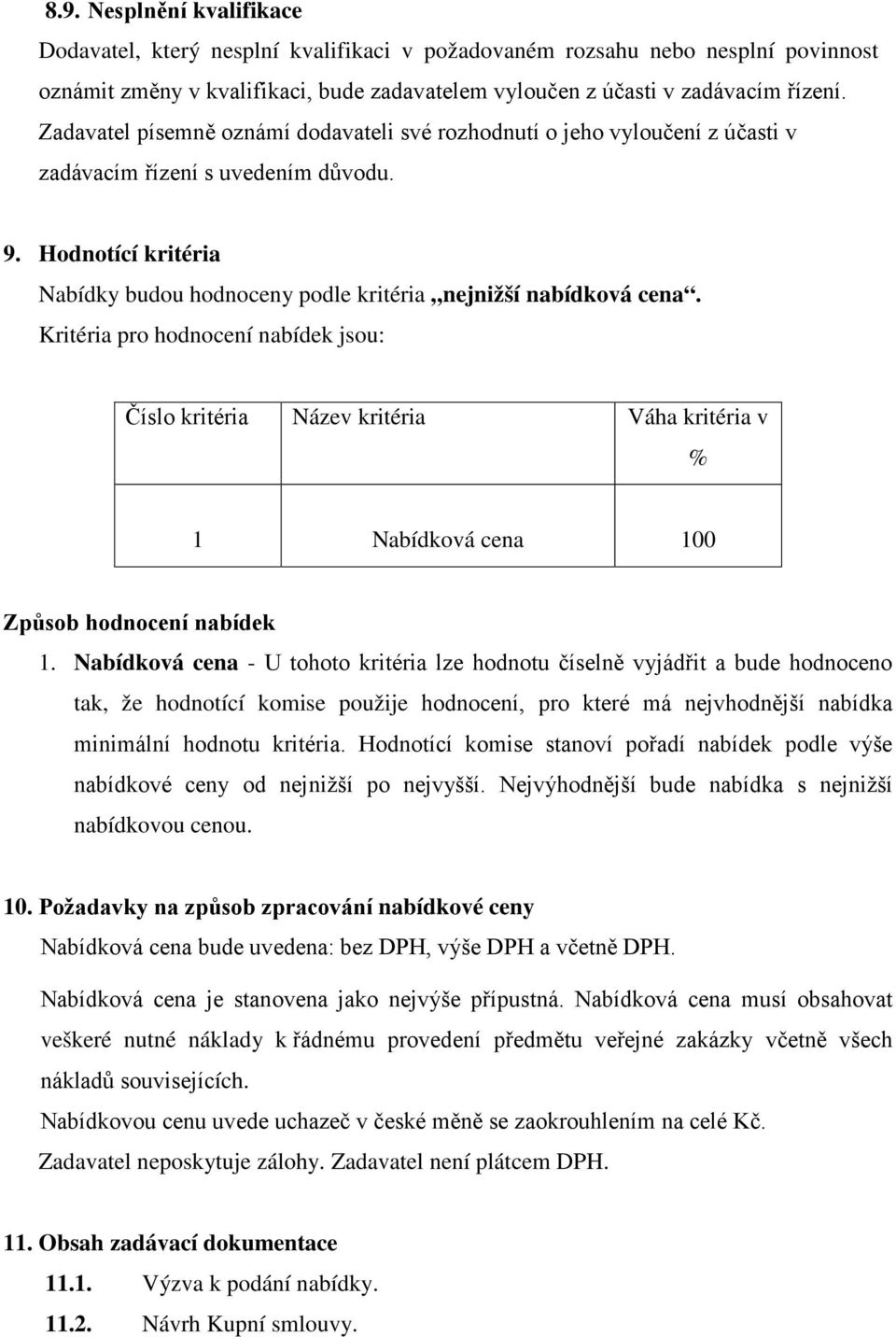 Kritéria pro hodnocení nabídek jsou: Číslo kritéria Název kritéria Váha kritéria v % 1 Nabídková cena 100 Způsob hodnocení nabídek 1.