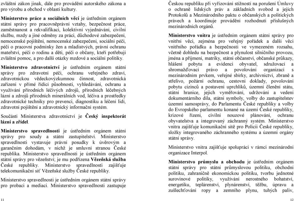 odměny za práci, důchodové zabezpečení, nemocenské pojištění, nemocenské zabezpečení, sociální péči, péči o pracovní podmínky žen a mladistvých, právní ochranu mateřství, péči o rodinu a děti, péči o