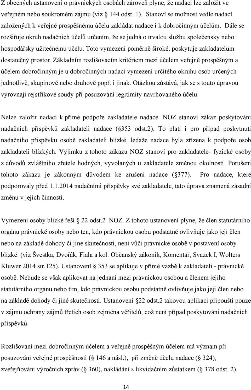 Dále se rozšiřuje okruh nadačních účelů určením, že se jedná o trvalou službu společensky nebo hospodářsky užitečnému účelu. Toto vymezení poměrně široké, poskytuje zakladatelům dostatečný prostor.