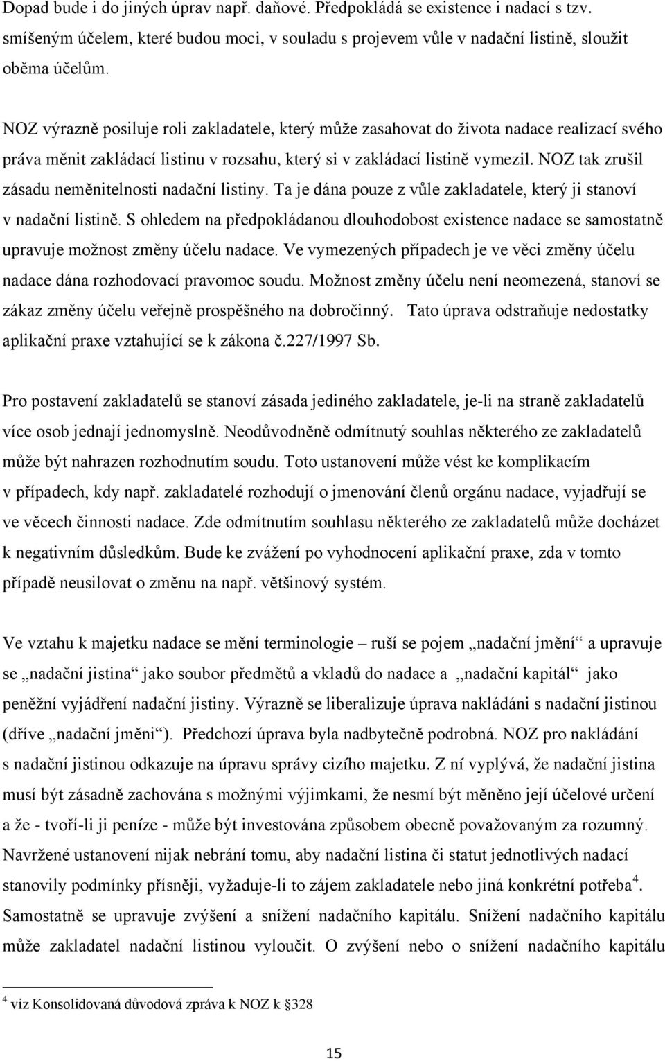 NOZ tak zrušil zásadu neměnitelnosti nadační listiny. Ta je dána pouze z vůle zakladatele, který ji stanoví v nadační listině.