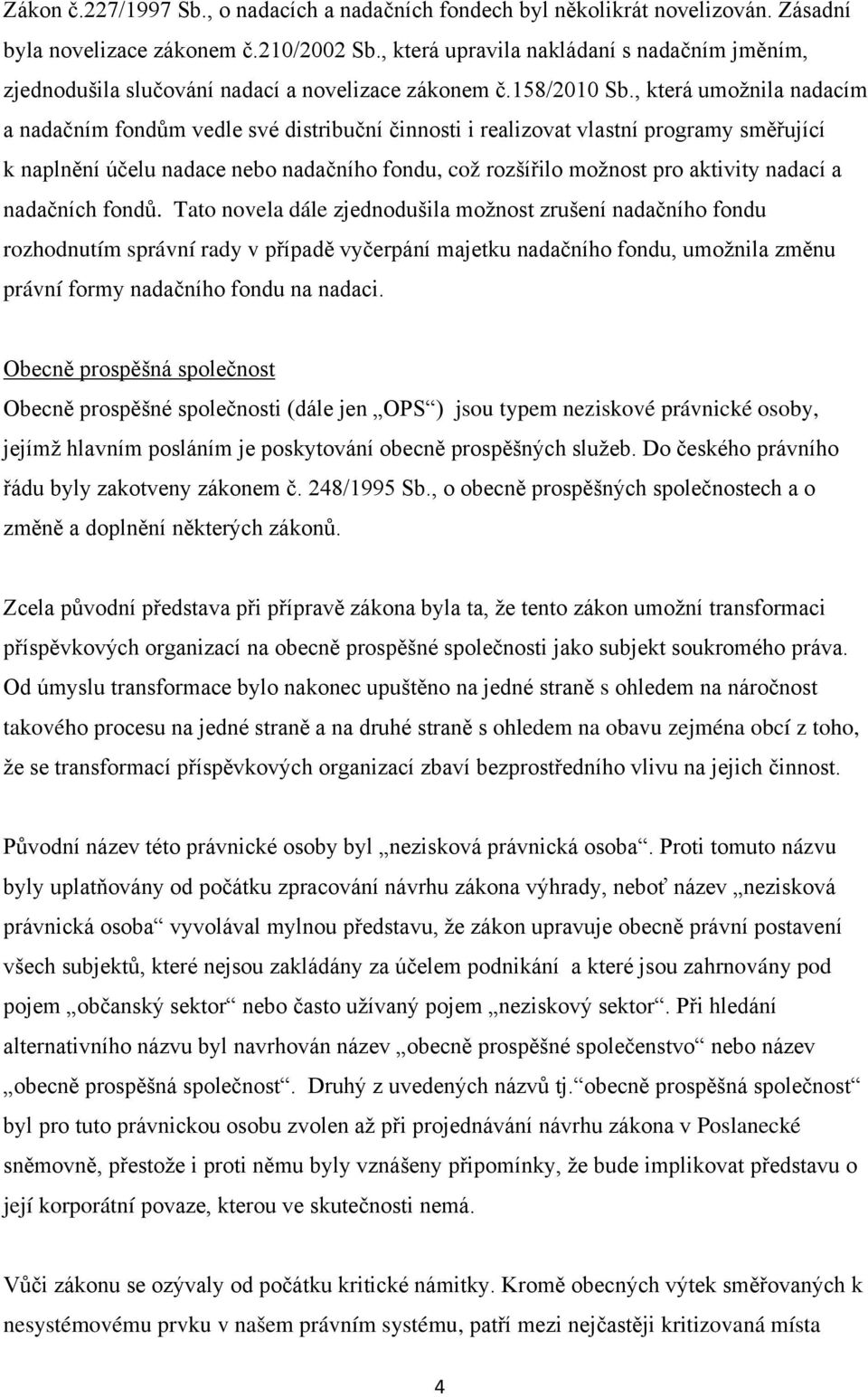 , která umožnila nadacím a nadačním fondům vedle své distribuční činnosti i realizovat vlastní programy směřující k naplnění účelu nadace nebo nadačního fondu, což rozšířilo možnost pro aktivity