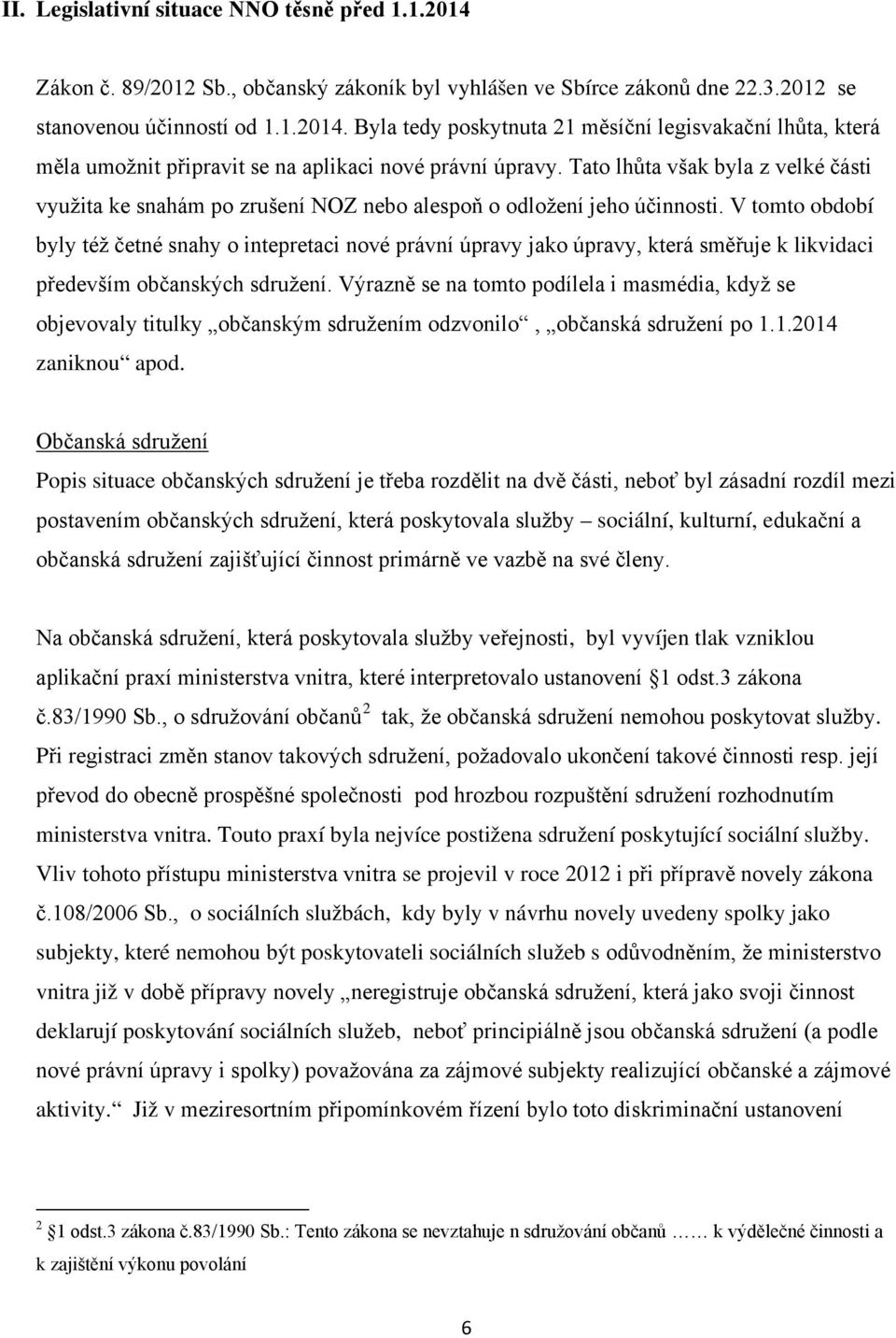 V tomto období byly též četné snahy o intepretaci nové právní úpravy jako úpravy, která směřuje k likvidaci především občanských sdružení.