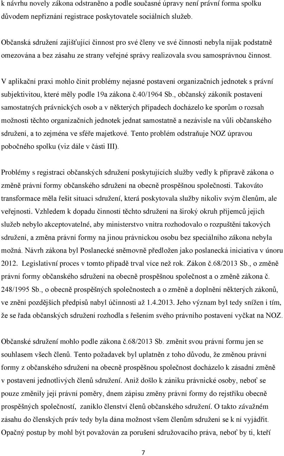 V aplikační praxi mohlo činit problémy nejasné postavení organizačních jednotek s právní subjektivitou, které měly podle 19a zákona č.40/1964 Sb.