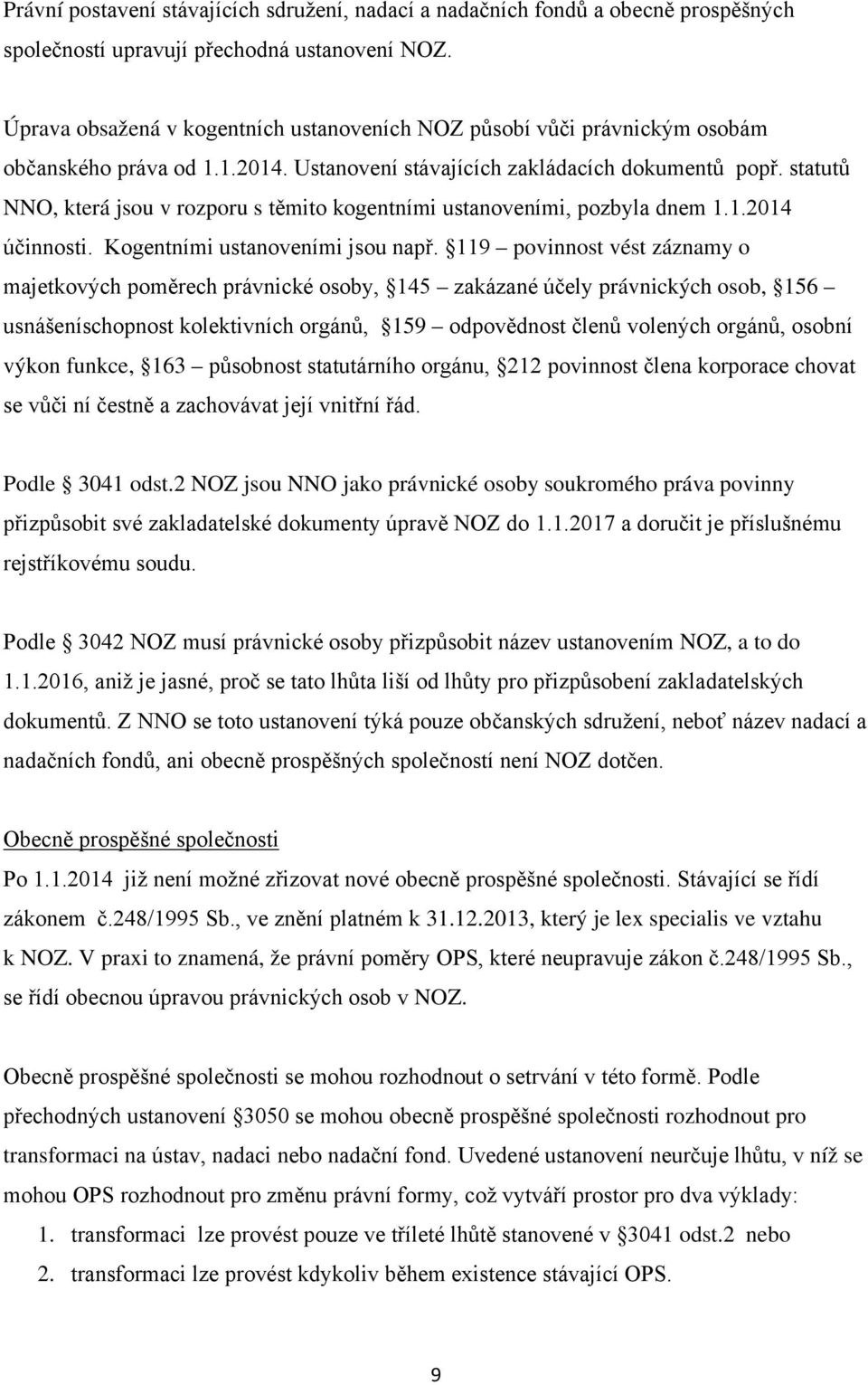 statutů NNO, která jsou v rozporu s těmito kogentními ustanoveními, pozbyla dnem 1.1.2014 účinnosti. Kogentními ustanoveními jsou např.