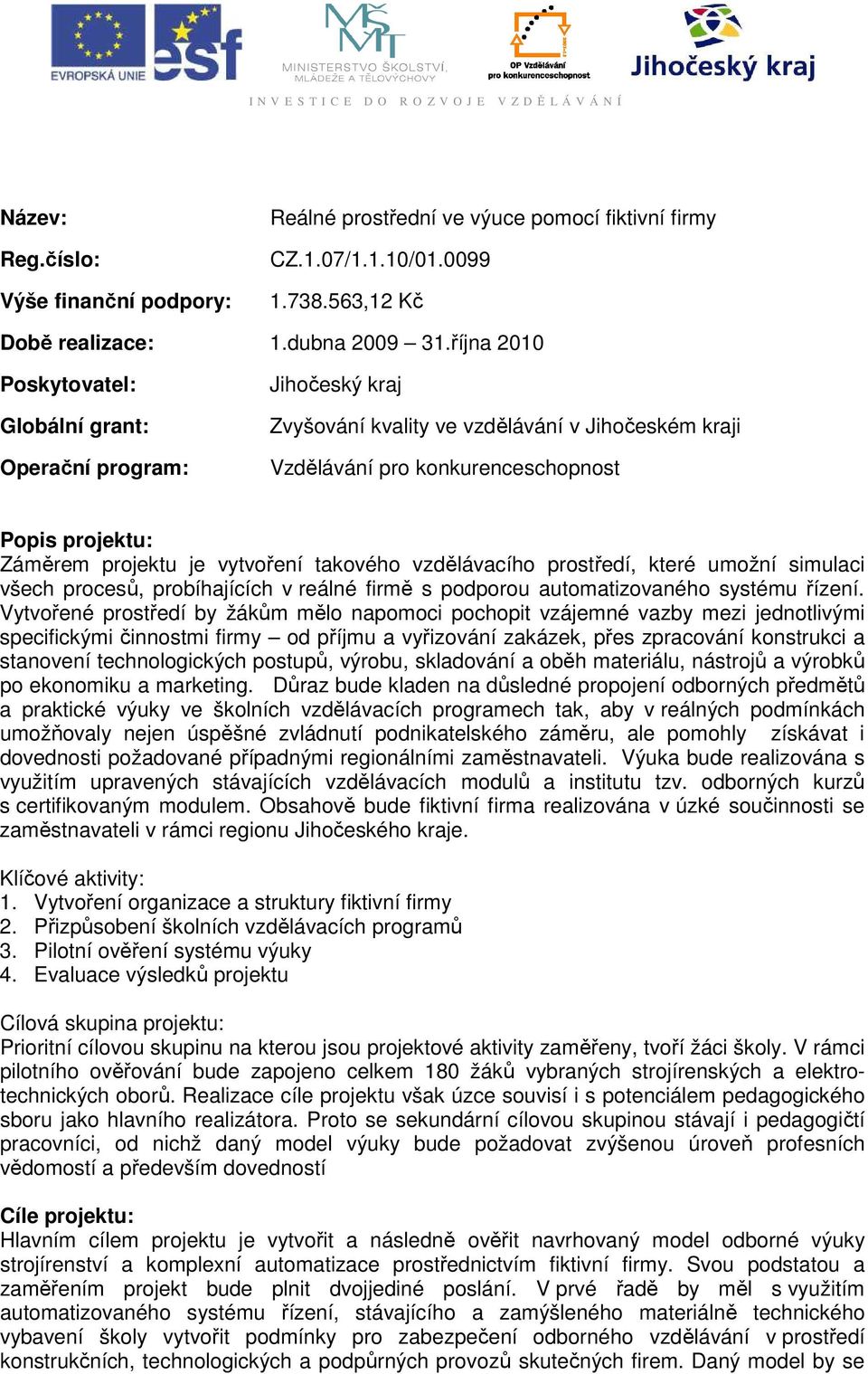 října 2010 Poskytovatel: Globální grant: Operační program: Jihočeský kraj Zvyšování kvality ve vzdělávání v Jihočeském kraji Vzdělávání pro konkurenceschopnost Popis projektu: Záměrem projektu je