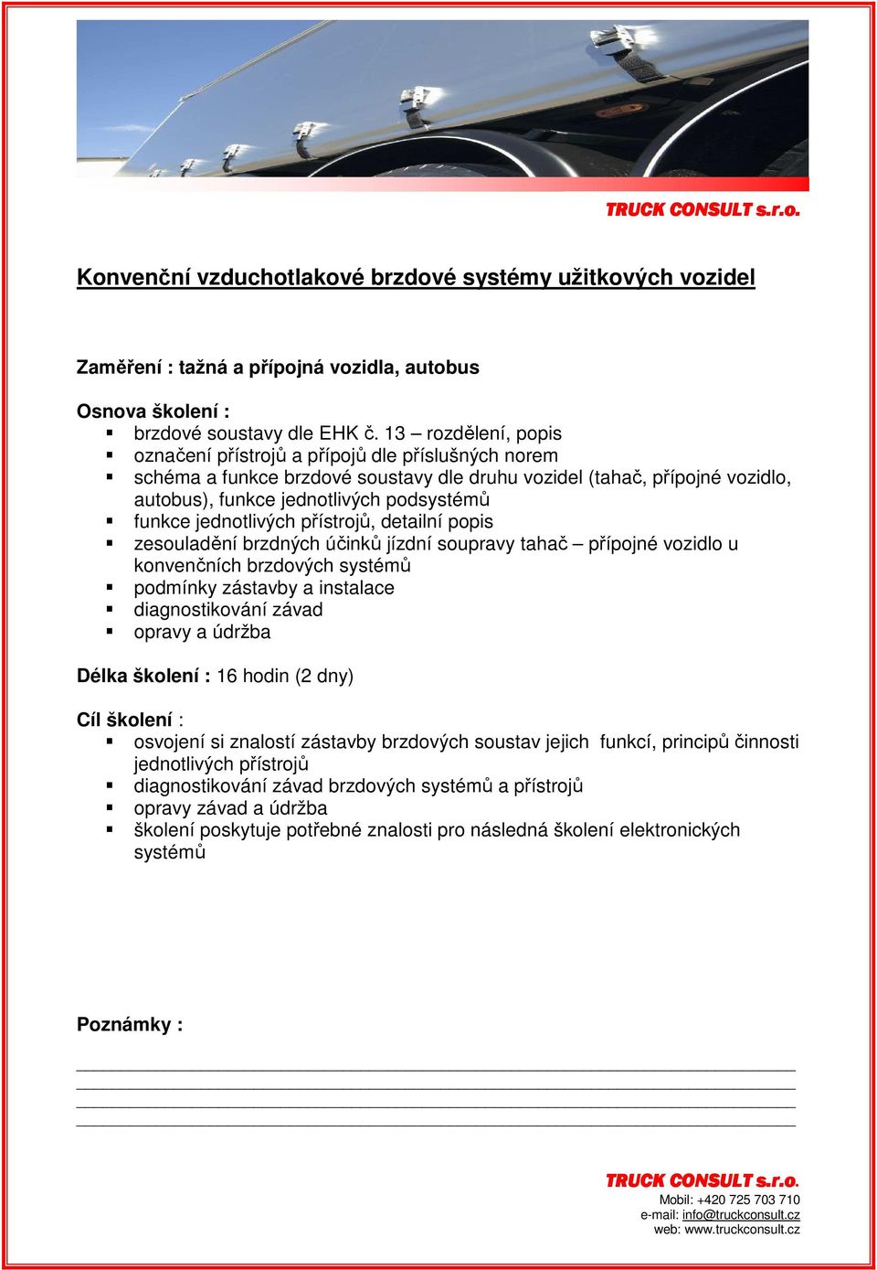 jednotlivých přístrojů, detailní popis zesouladění brzdných účinků jízdní soupravy tahač přípojné vozidlo u konvenčních brzdových systémů podmínky zástavby a instalace diagnostikování závad opravy a